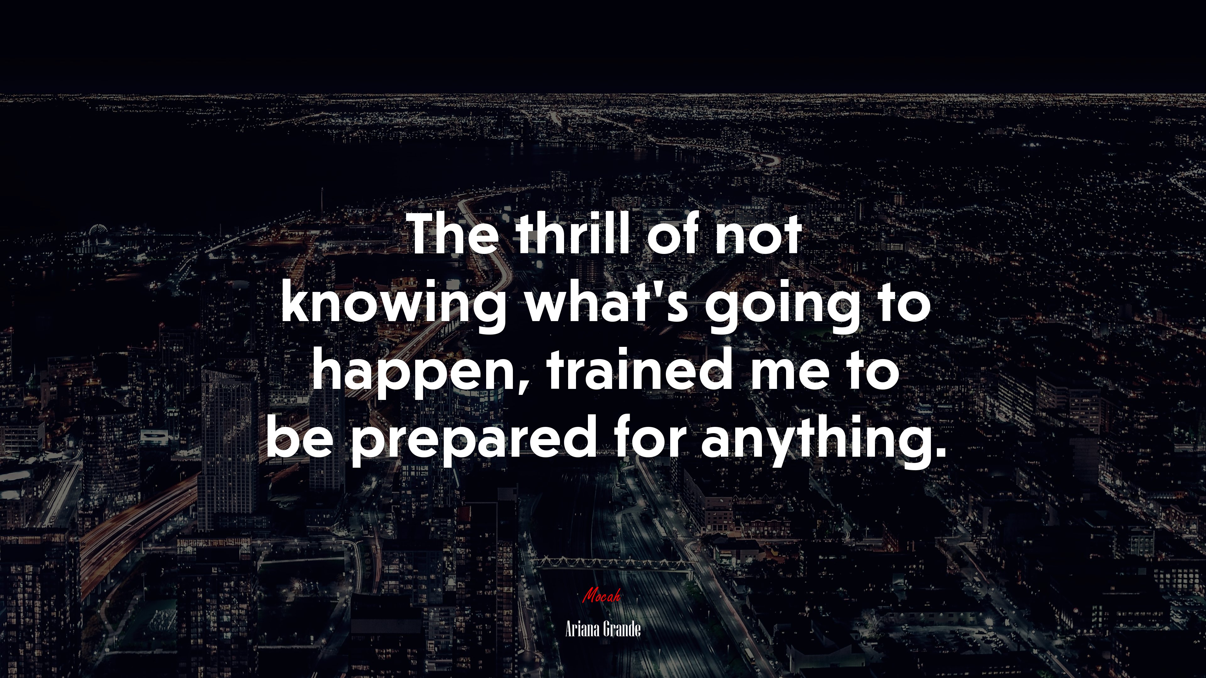 The thrill of not knowing what’s going to happen, trained me to be prepared for anything. | Ariana Grande quote HD Wallpaper