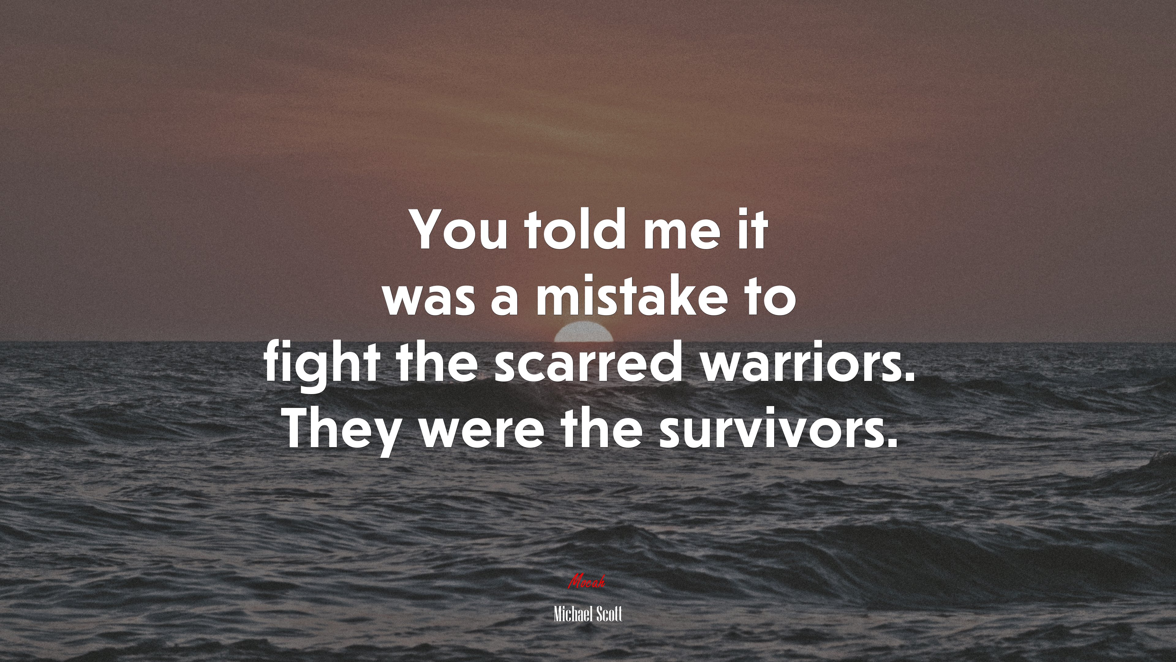 You told me it was a mistake to fight the scarred warriors. They were the survivors. | Michael Scott quote HD Wallpaper