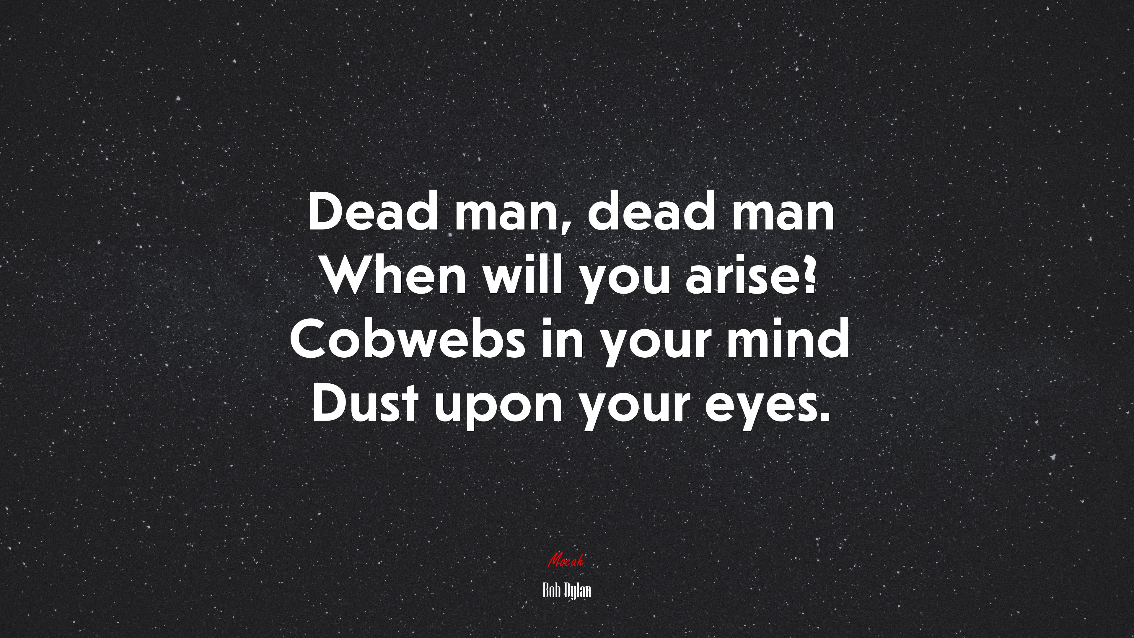 Dead man, dead man When will you arise? Cobwebs in your mind Dust upon your eyes. | Bob Dylan quote HD Wallpaper