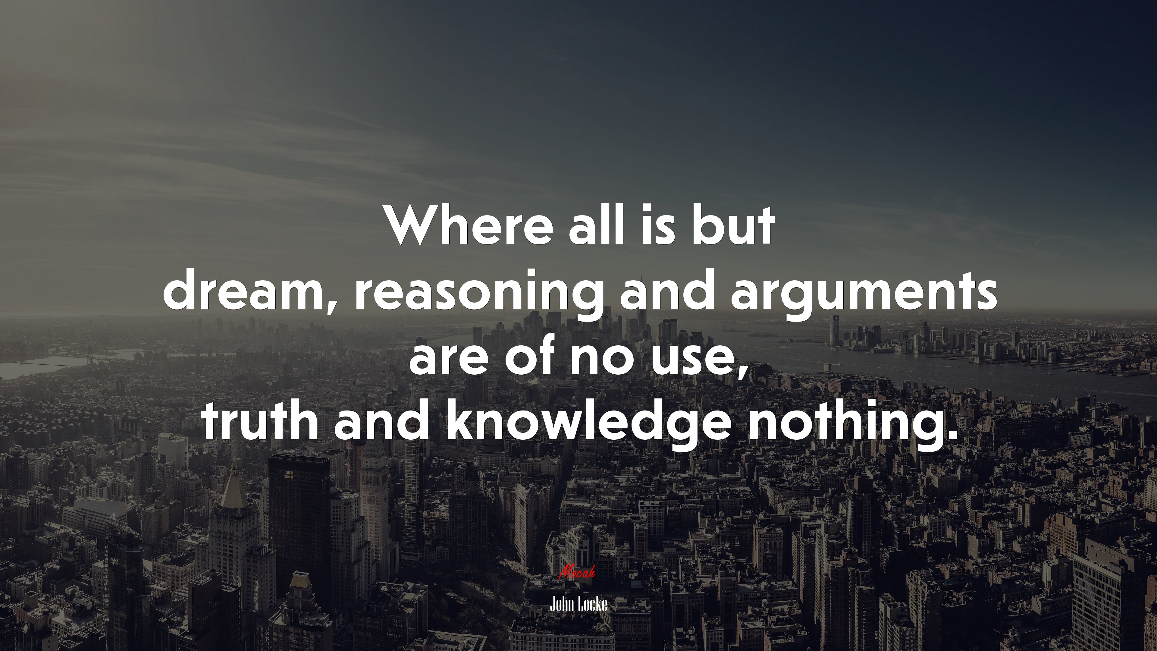 Where all is but dream, reasoning and arguments are of no use, truth and knowledge nothing. | John Locke quote HD Wallpaper