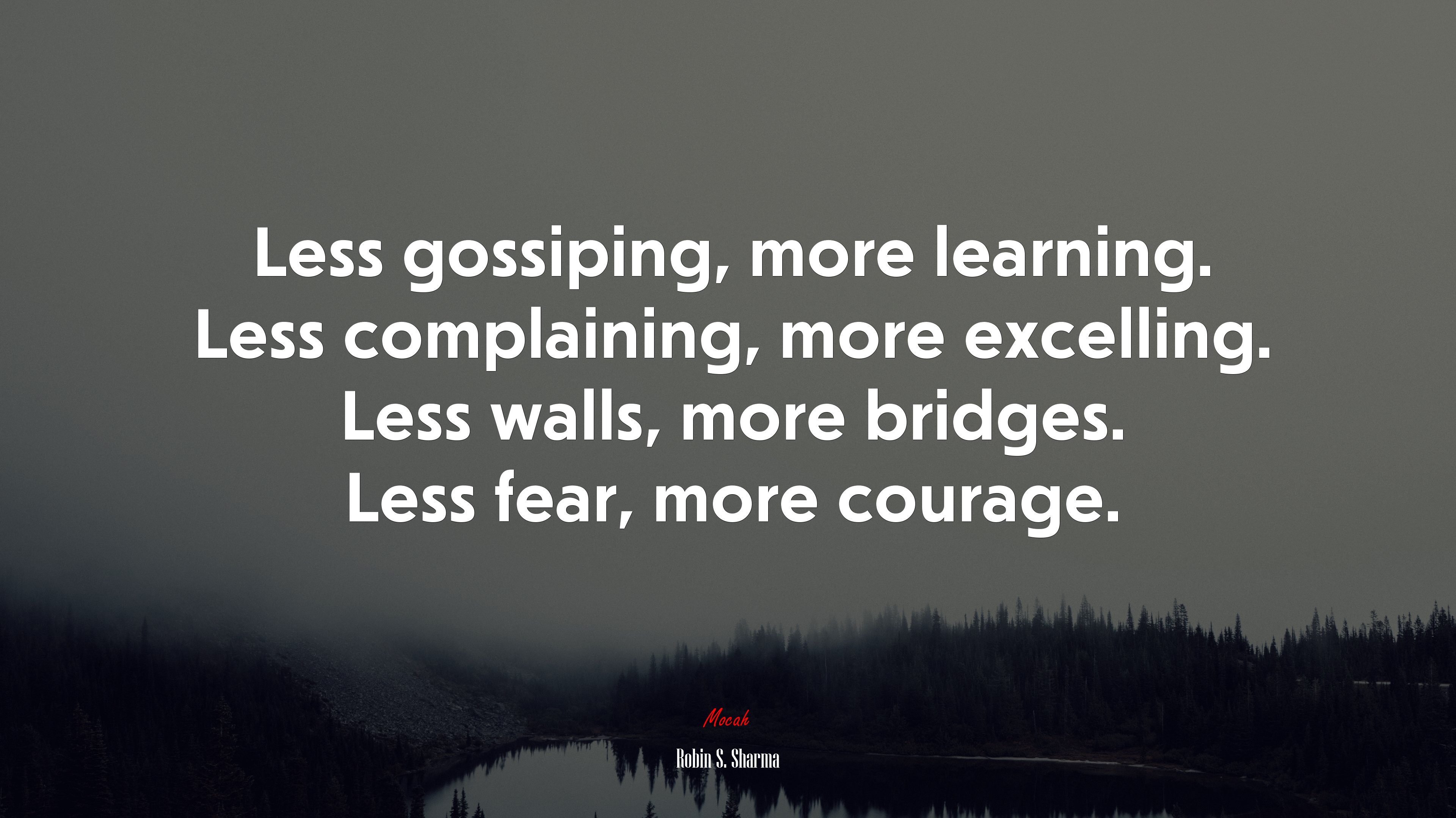 Less gossiping, more learning. Less complaining, more excelling. Less walls, more bridges. Less fear, more courage. | Robin S. Sharma quote HD Wallpaper