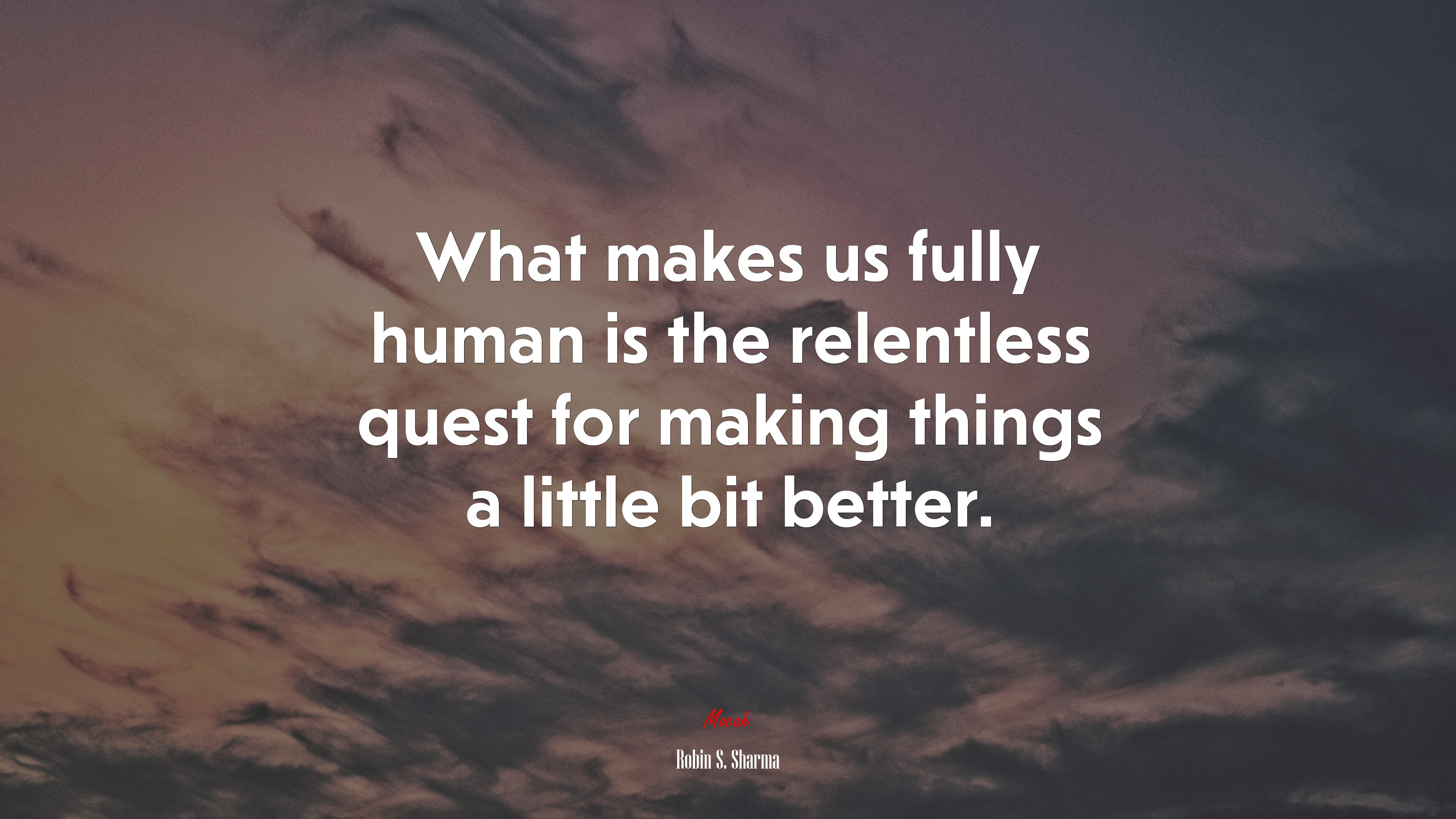 What makes us fully human is the relentless quest for making things a little bit better. | Robin S. Sharma quote HD Wallpaper