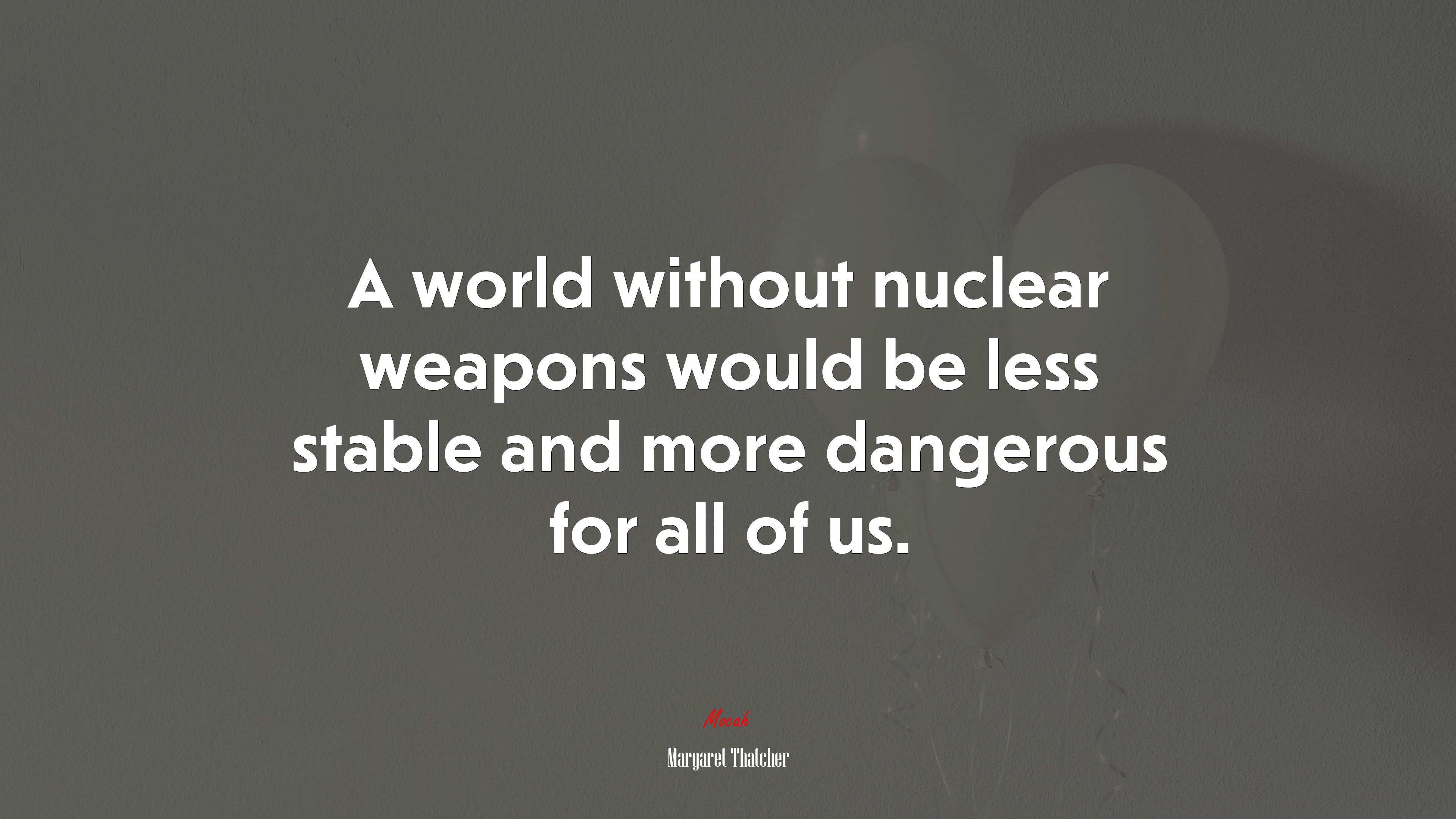 A world without nuclear weapons would be less stable and more dangerous for all of us. | Margaret Thatcher quote HD Wallpaper