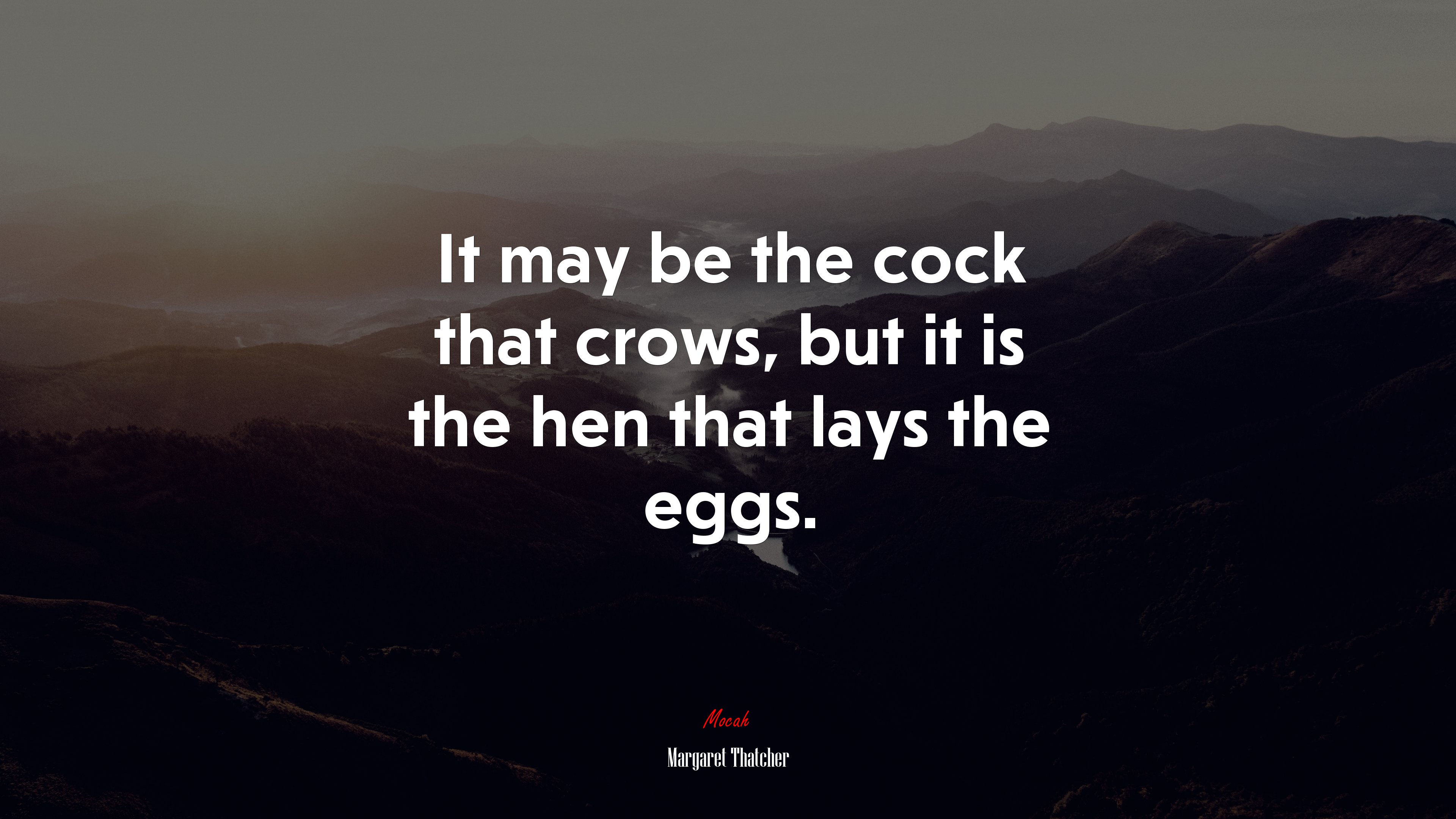 It may be the cock that crows, but it is the hen that lays the eggs. | Margaret Thatcher quote HD Wallpaper