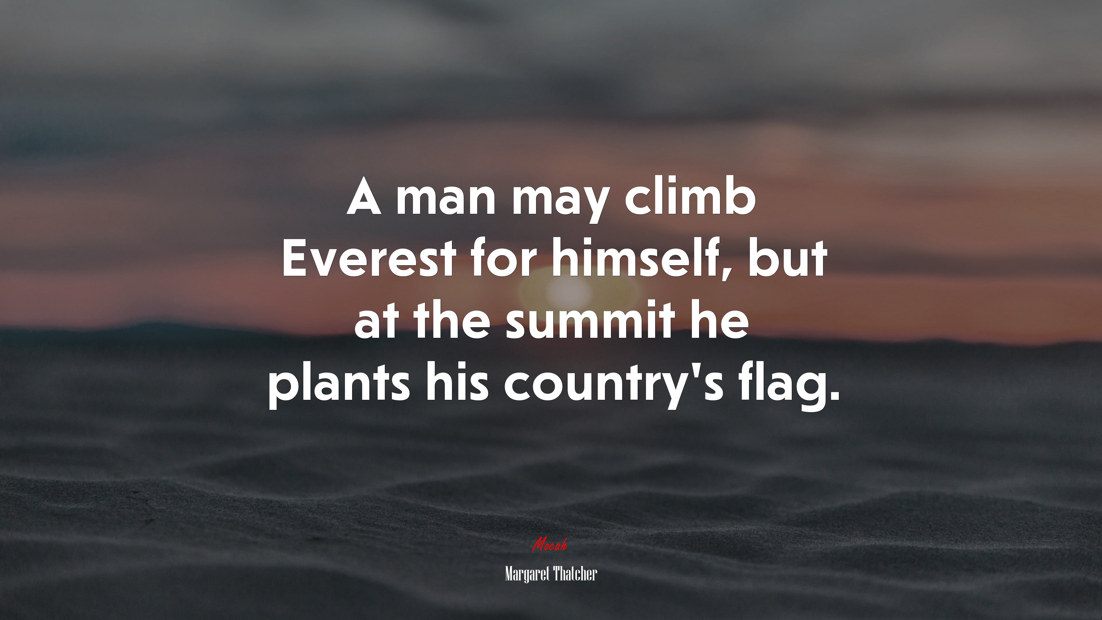 A man may climb Everest for himself, but at the summit he plants his country’s flag. | Margaret Thatcher quote HD Wallpaper