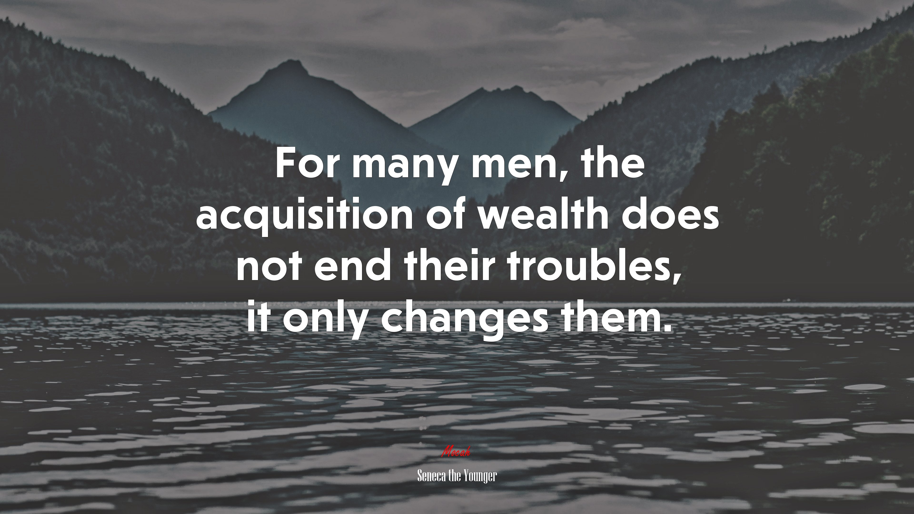 For many men, the acquisition of wealth does not end their troubles, it only changes them. | Seneca the Younger quote HD Wallpaper