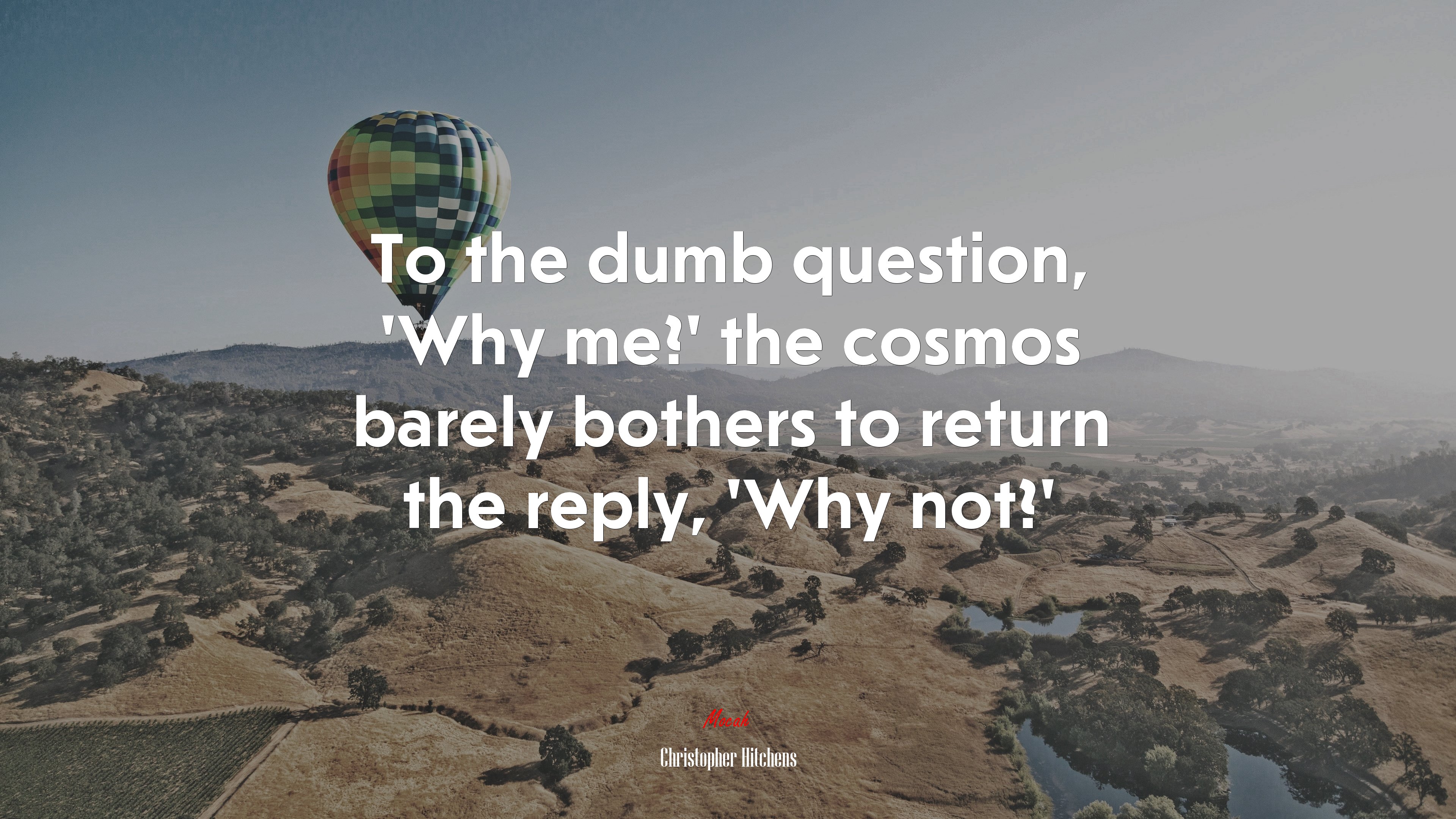 To the dumb question, ‘Why me?’ the cosmos barely bothers to return the reply, ‘Why not?’ | Christopher Hitchens quote HD Wallpaper