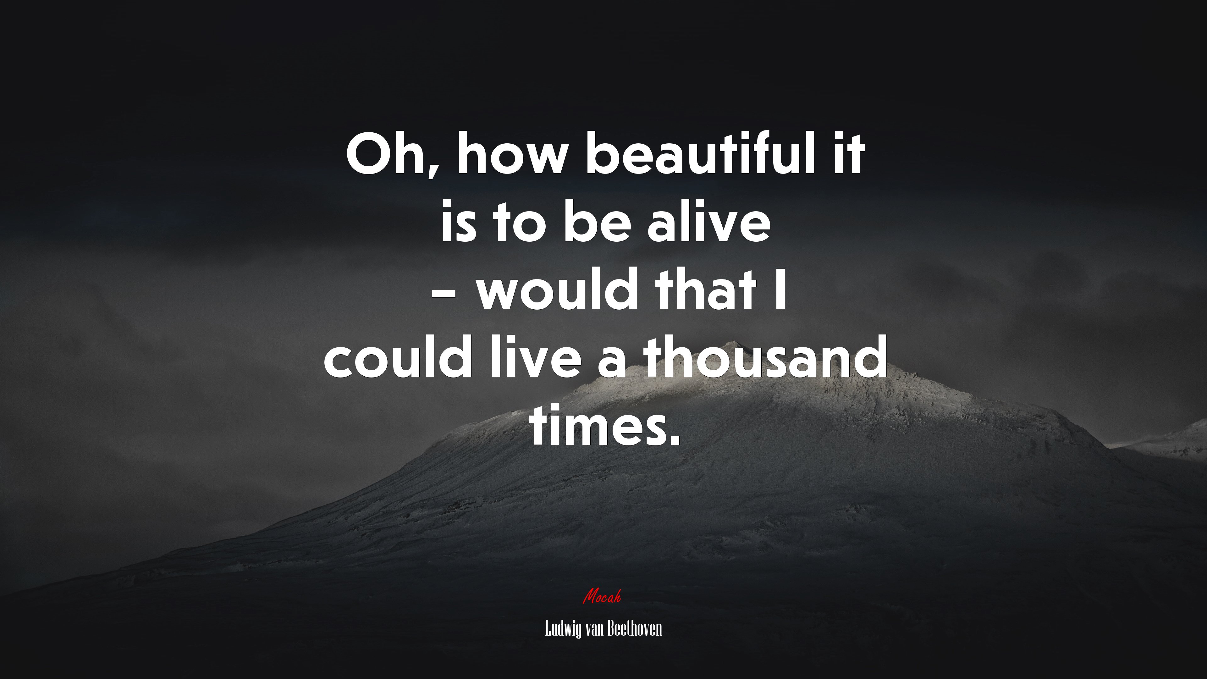Oh, how beautiful it is to be alive – would that I could live a thousand times. | Ludwig van Beethoven quote HD Wallpaper