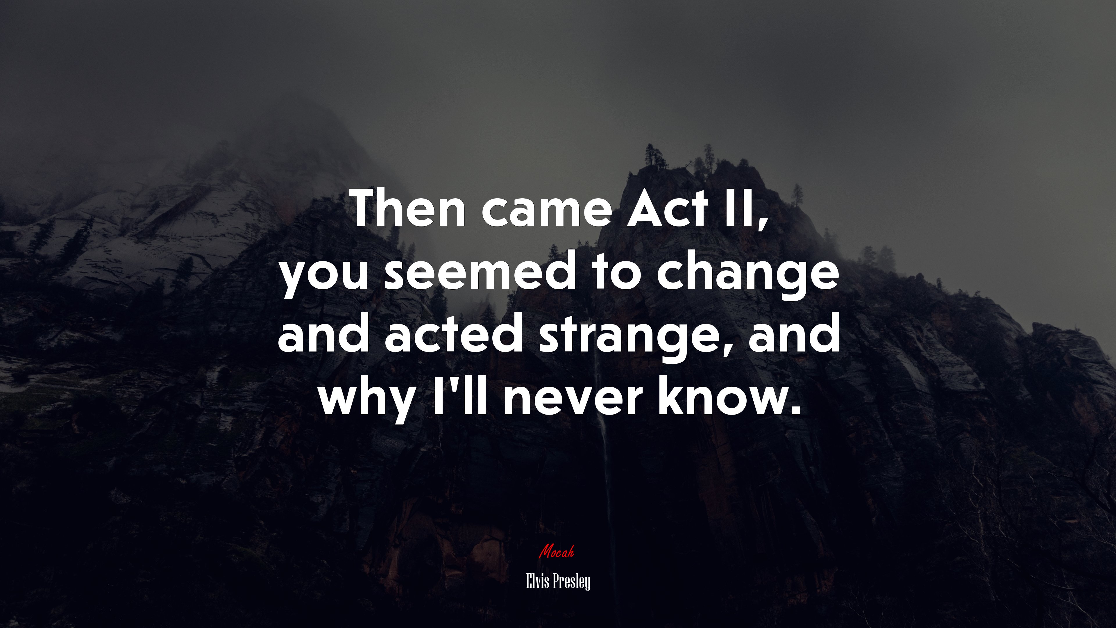 Then came Act II, you seemed to change and acted strange, and why I’ll never know. | Elvis Presley quote HD Wallpaper
