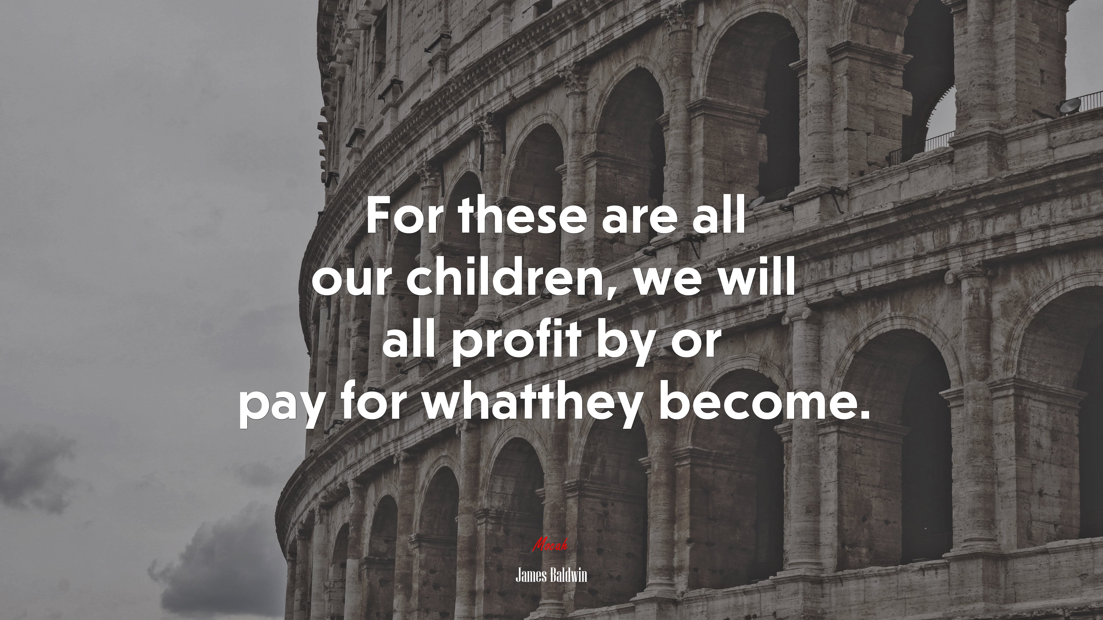 For these are all our children, we will all profit by or pay for whatthey become. | James Baldwin quote HD Wallpaper