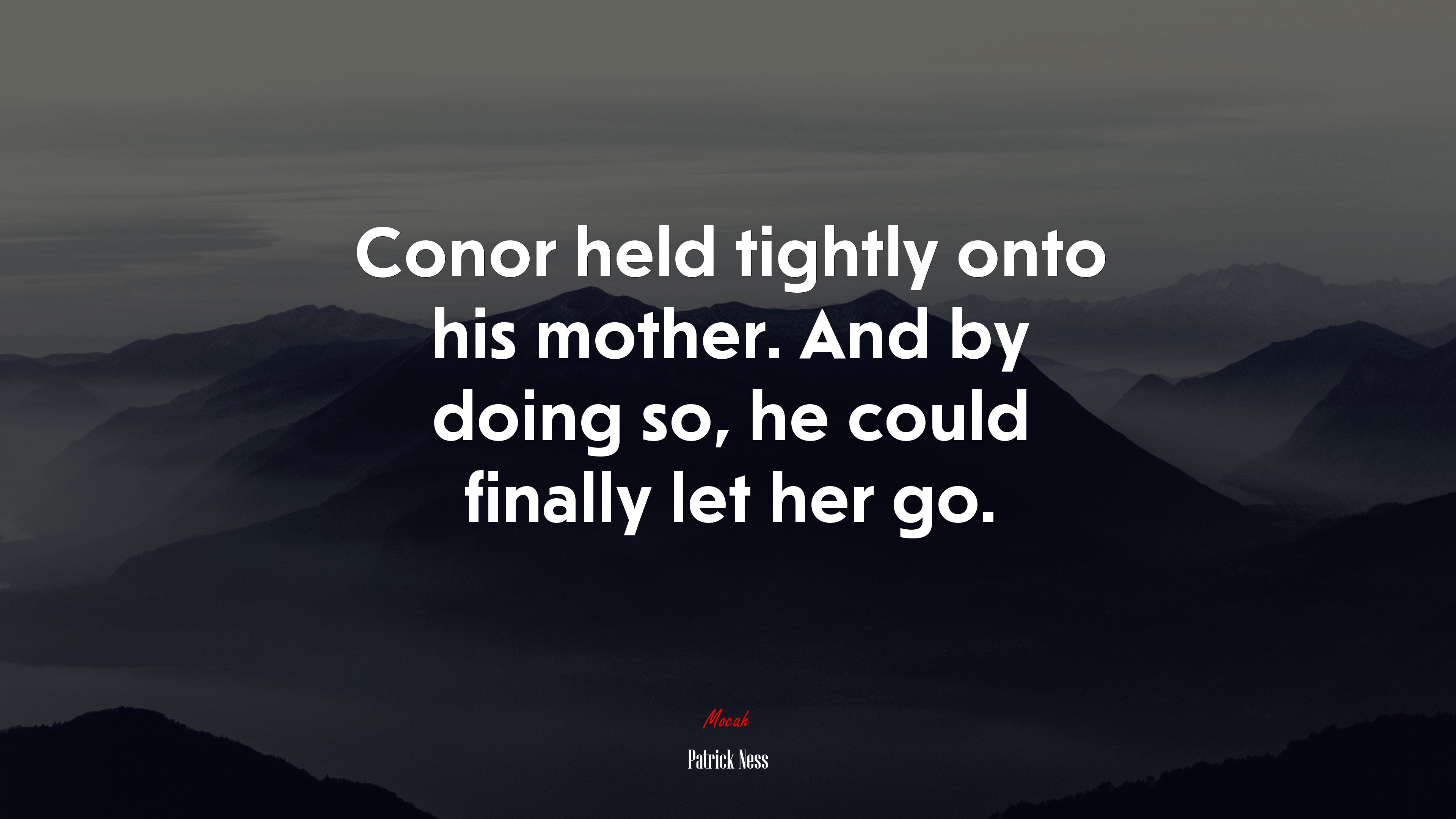 Conor held tightly onto his mother. And by doing so, he could finally let her go. | Patrick Ness quote HD Wallpaper