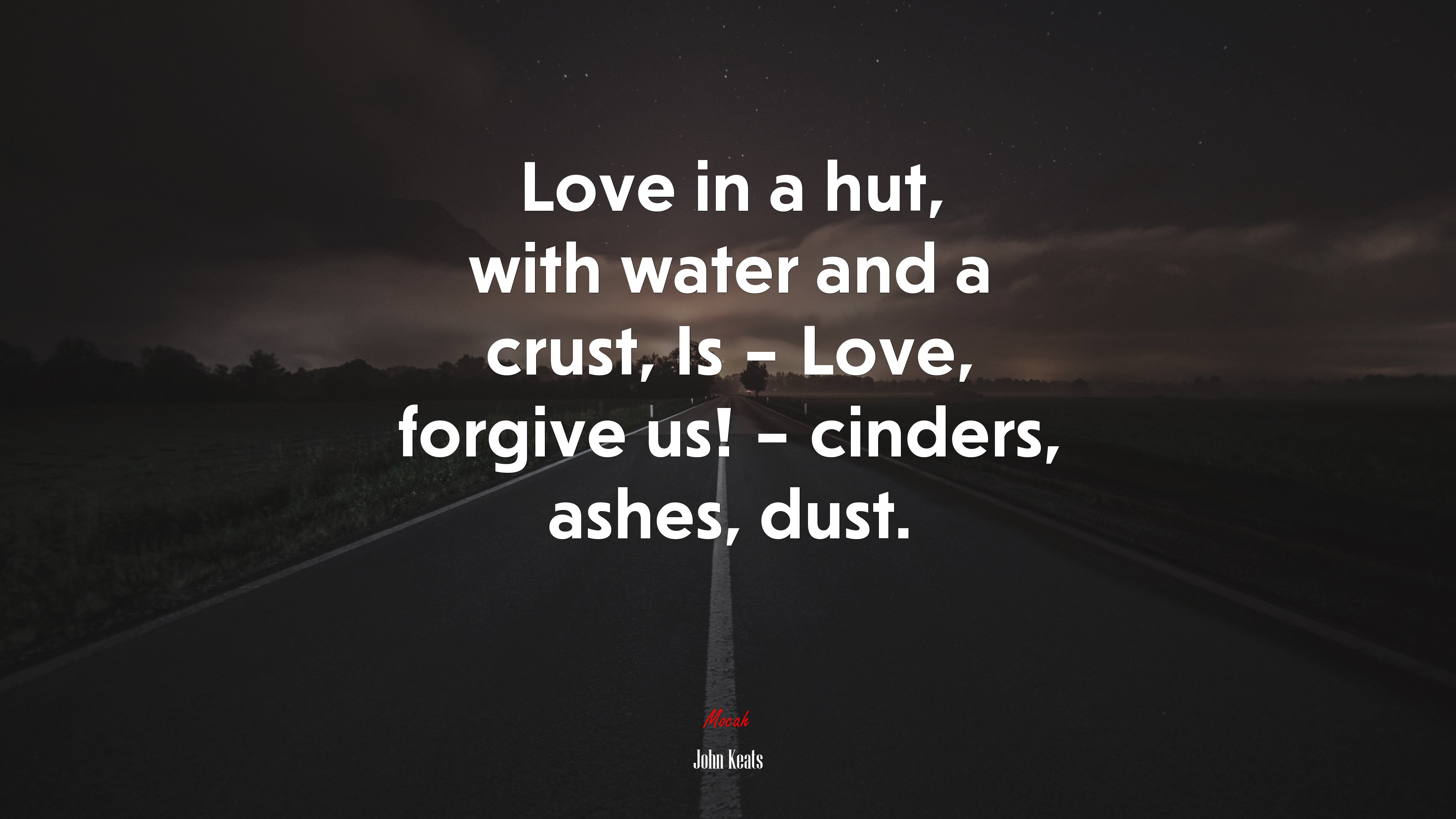 Love in a hut, with water and a crust, Is – Love, forgive us! – cinders, ashes, dust. | John Keats quote HD Wallpaper