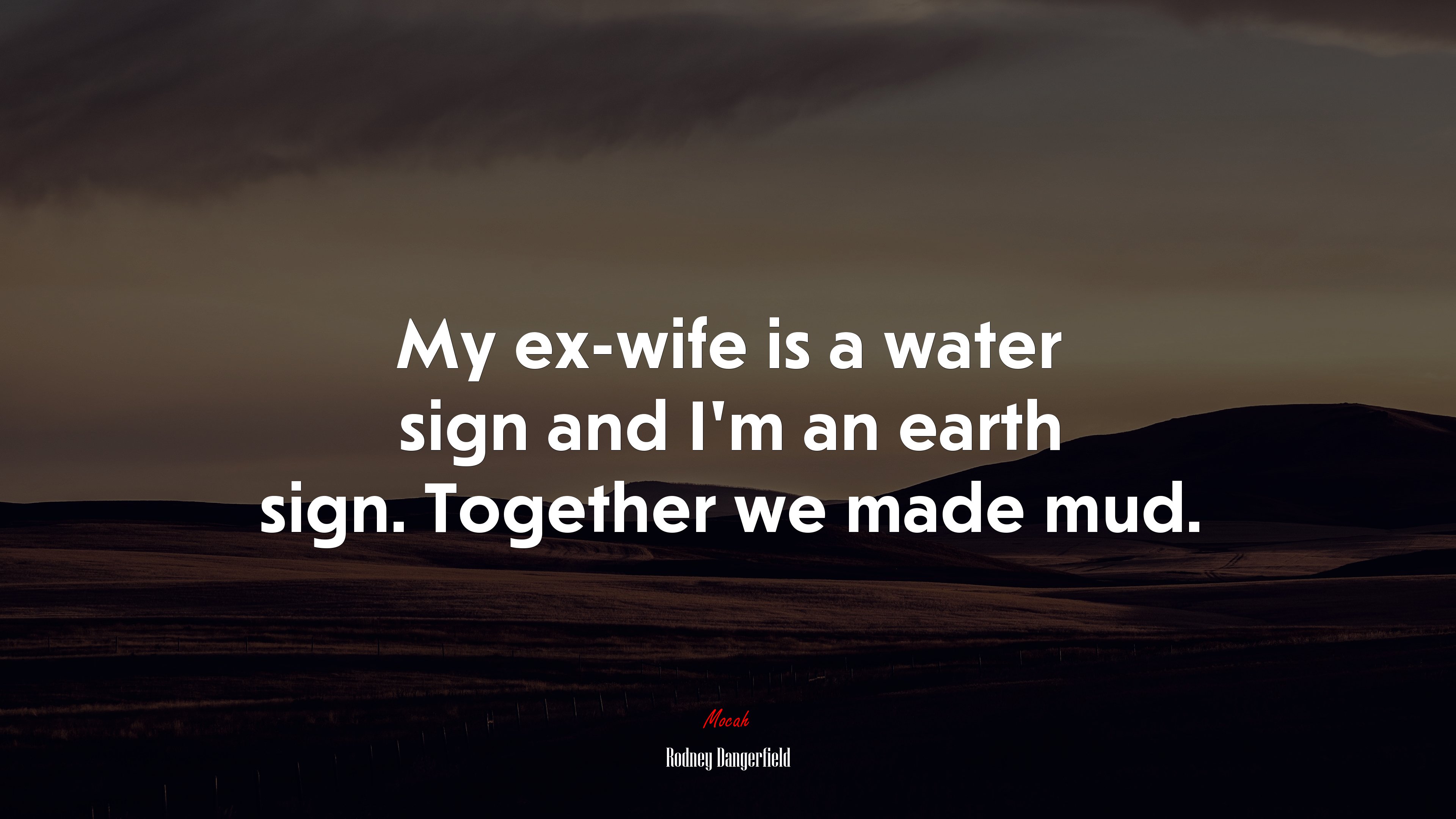 My ex-wife is a water sign and I’m an earth sign. Together we made mud. | Rodney Dangerfield quote HD Wallpaper