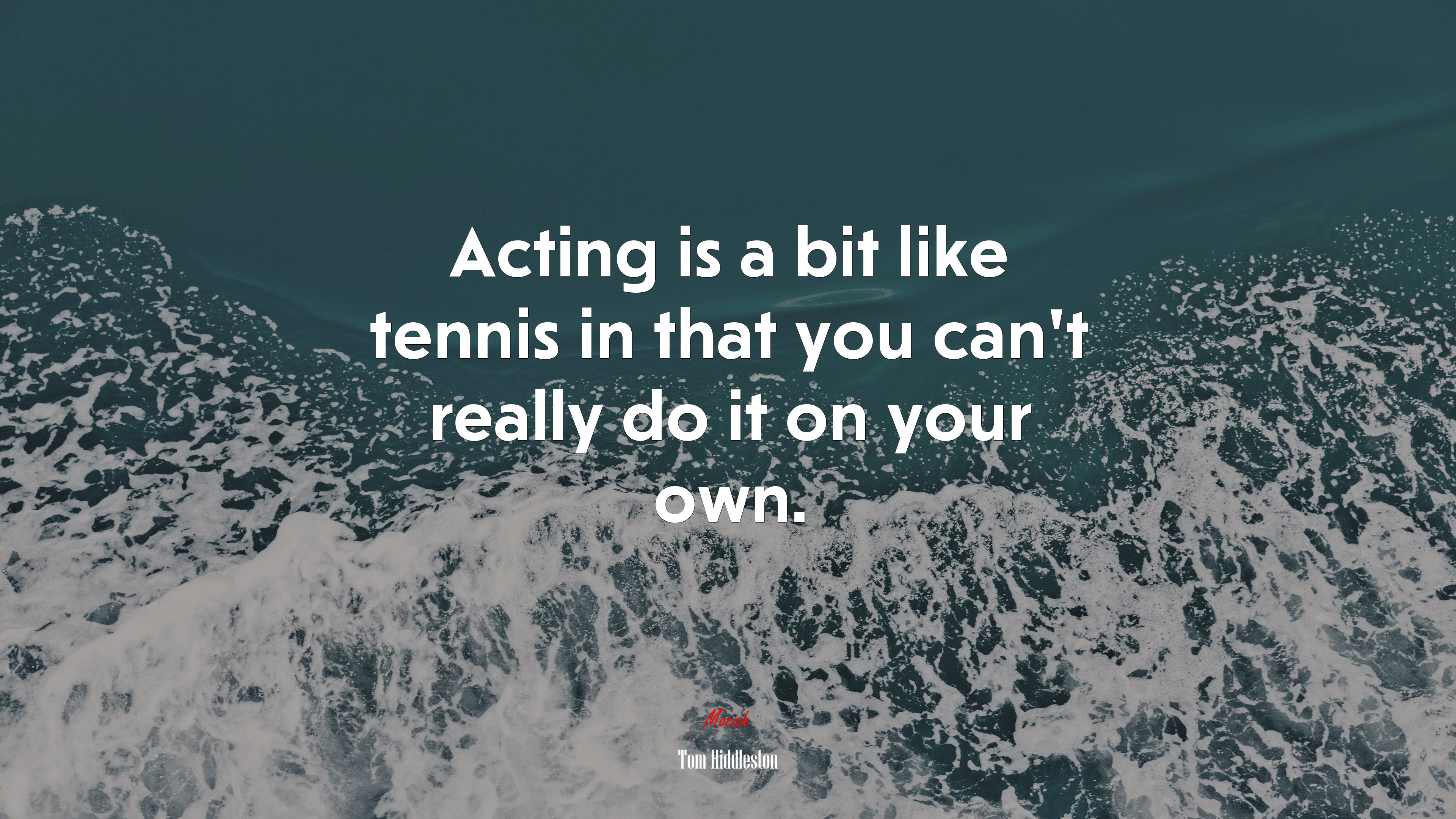 Acting is a bit like tennis in that you can’t really do it on your own. | Tom Hiddleston quote HD Wallpaper
