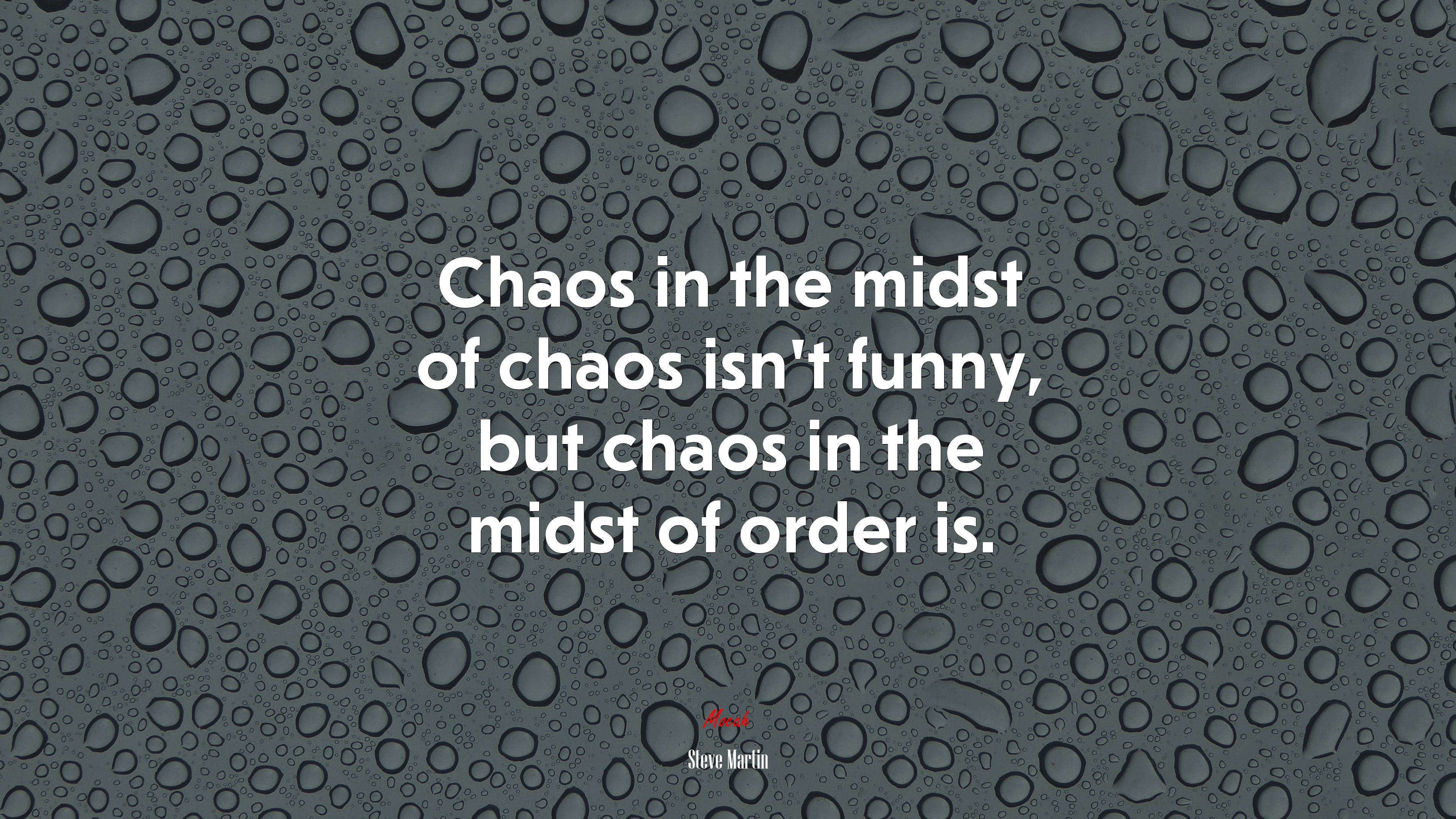 Chaos in the midst of chaos isn’t funny, but chaos in the midst of order is. | Steve Martin quote HD Wallpaper
