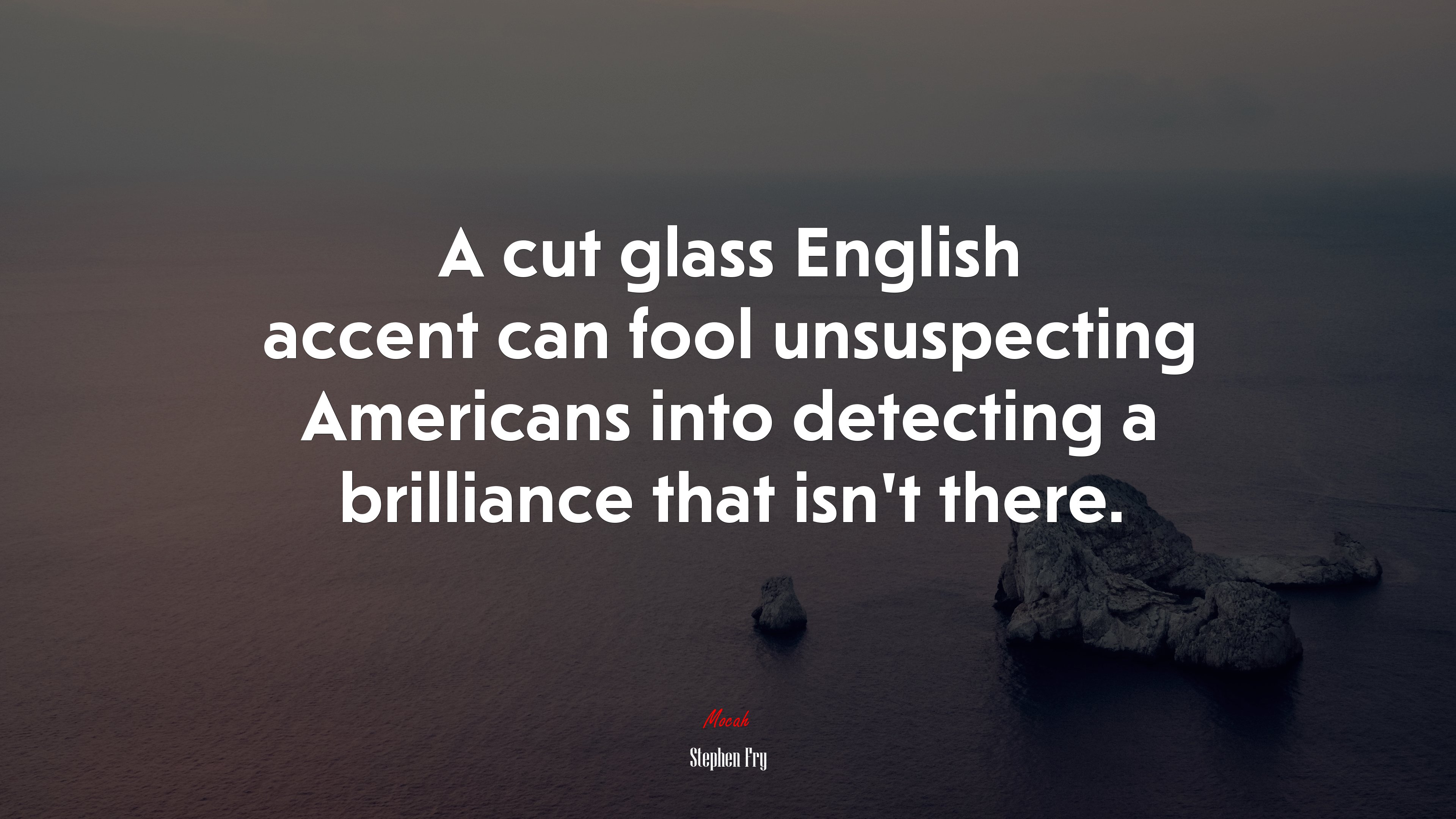 A cut glass English accent can fool unsuspecting Americans into detecting a brilliance that isn’t there. | Stephen Fry quote HD Wallpaper