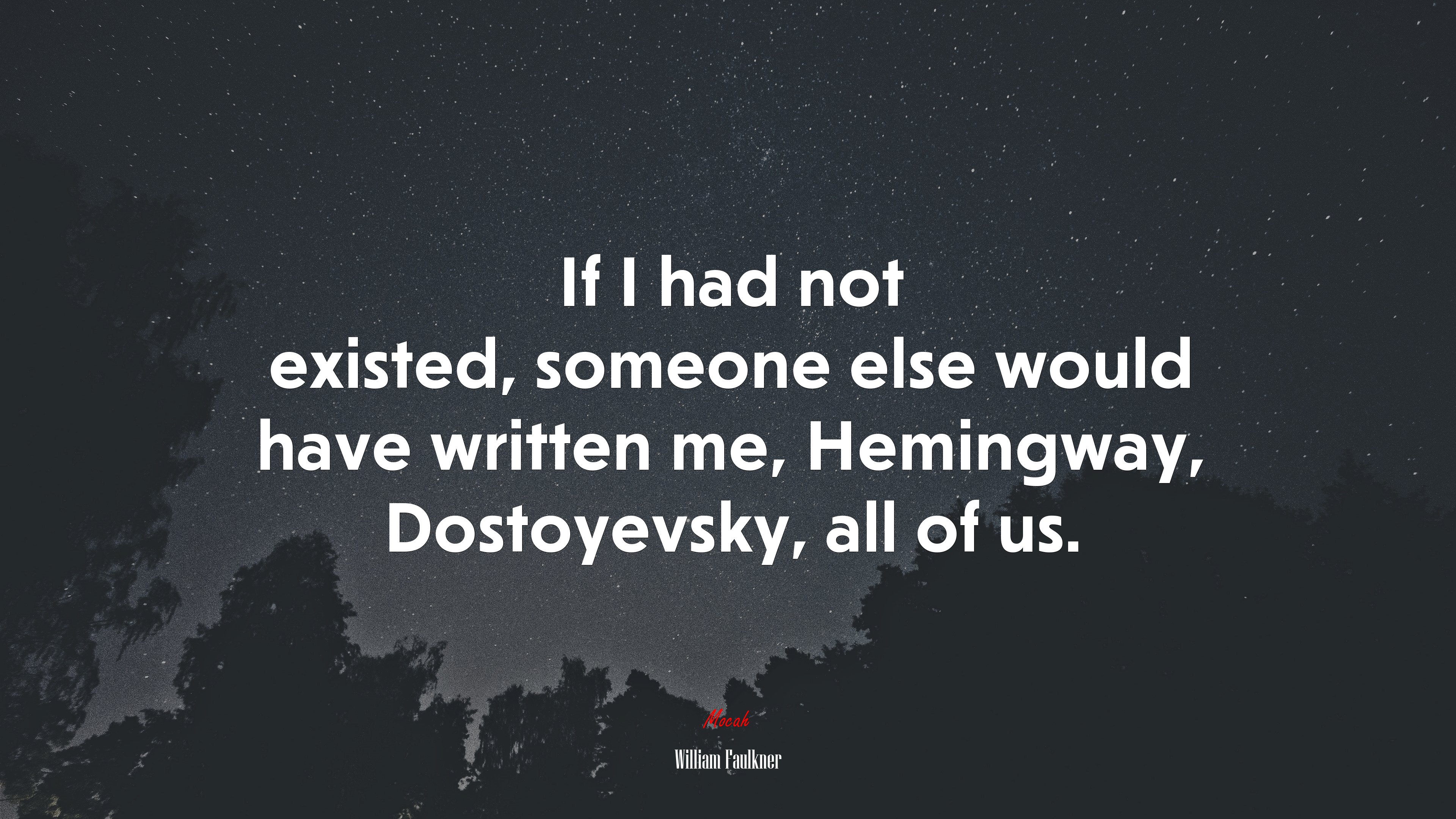 If I had not existed, someone else would have written me, Hemingway, Dostoyevsky, all of us. | William Faulkner quote HD Wallpaper