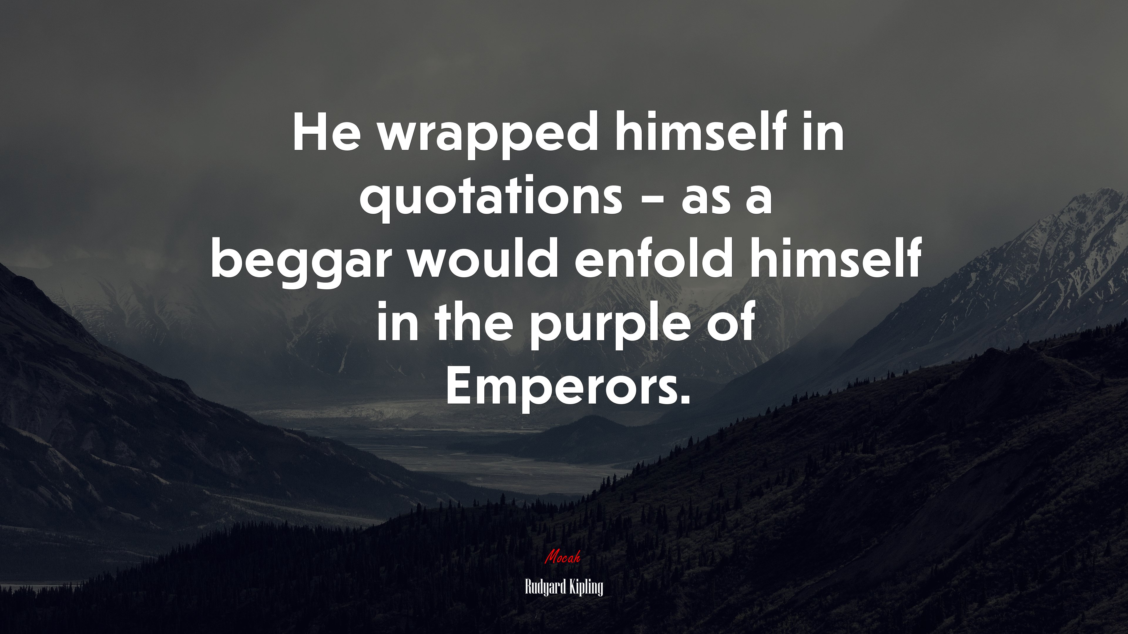 He wrapped himself in quotations – as a beggar would enfold himself in the purple of Emperors. | Rudyard Kipling quote HD Wallpaper