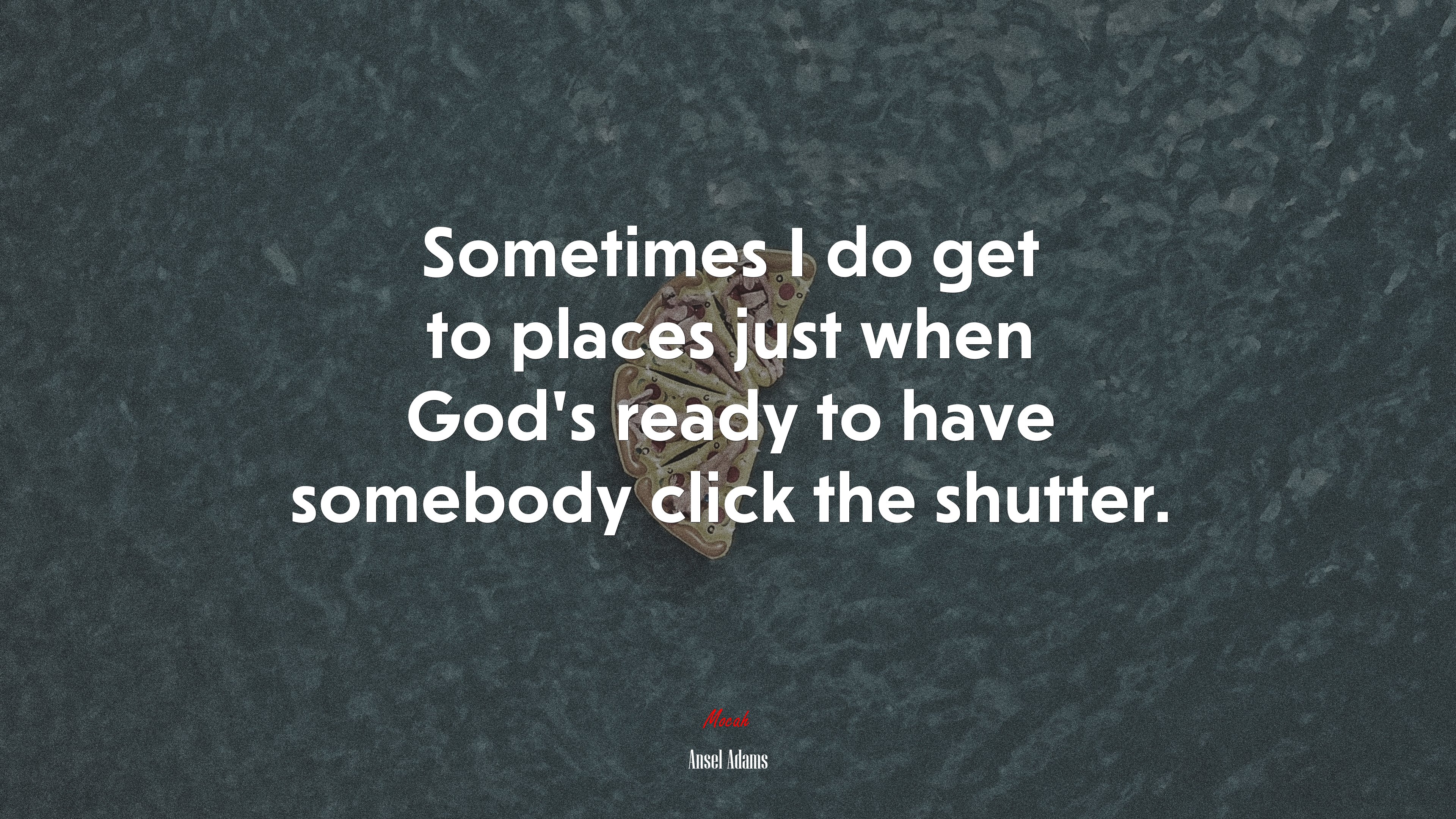 Sometimes I do get to places just when God’s ready to have somebody click the shutter. | Ansel Adams quote HD Wallpaper