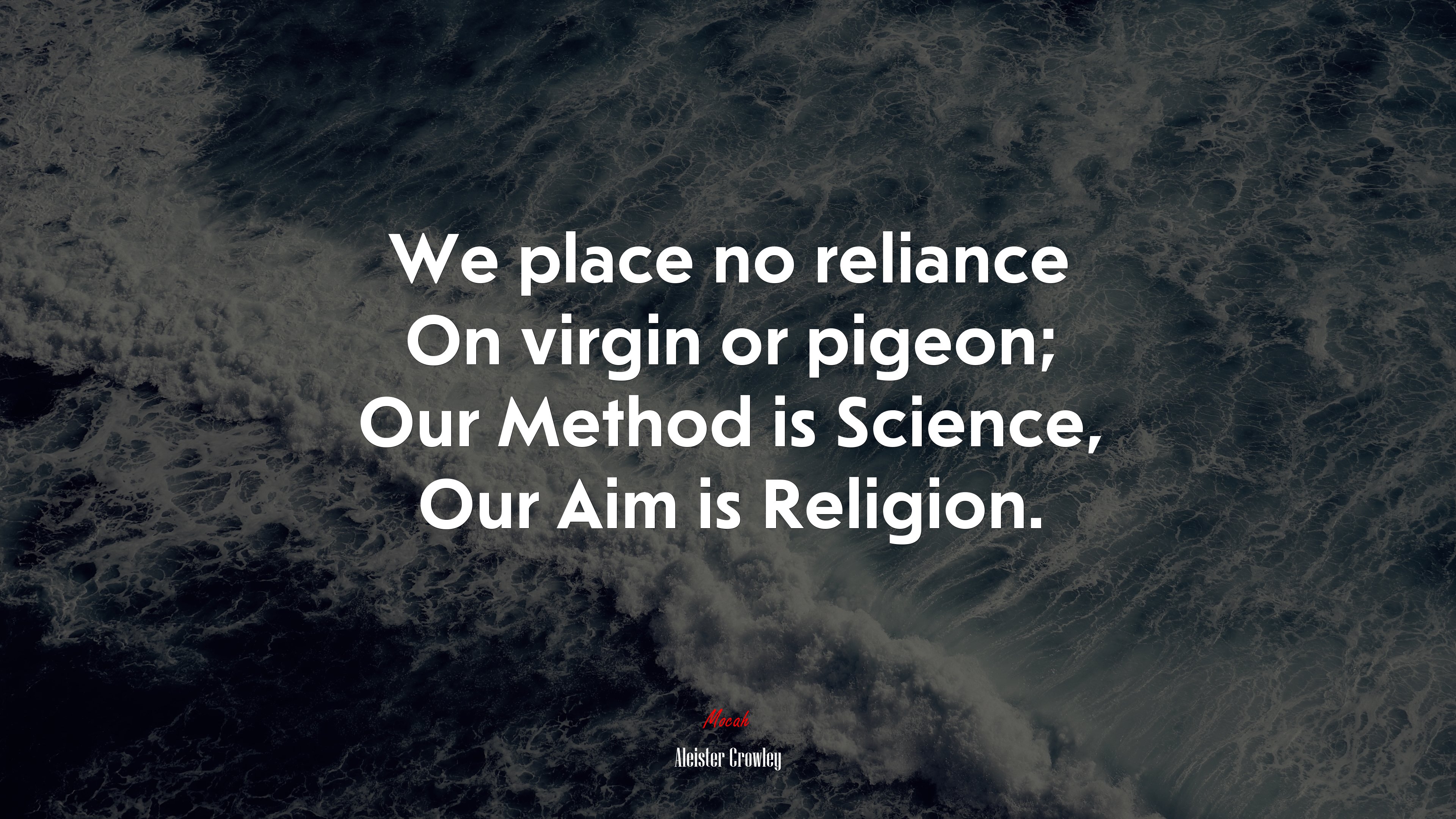We place no reliance On virgin or pigeon; Our Method is Science, Our Aim is Religion. | Aleister Crowley quote HD Wallpaper