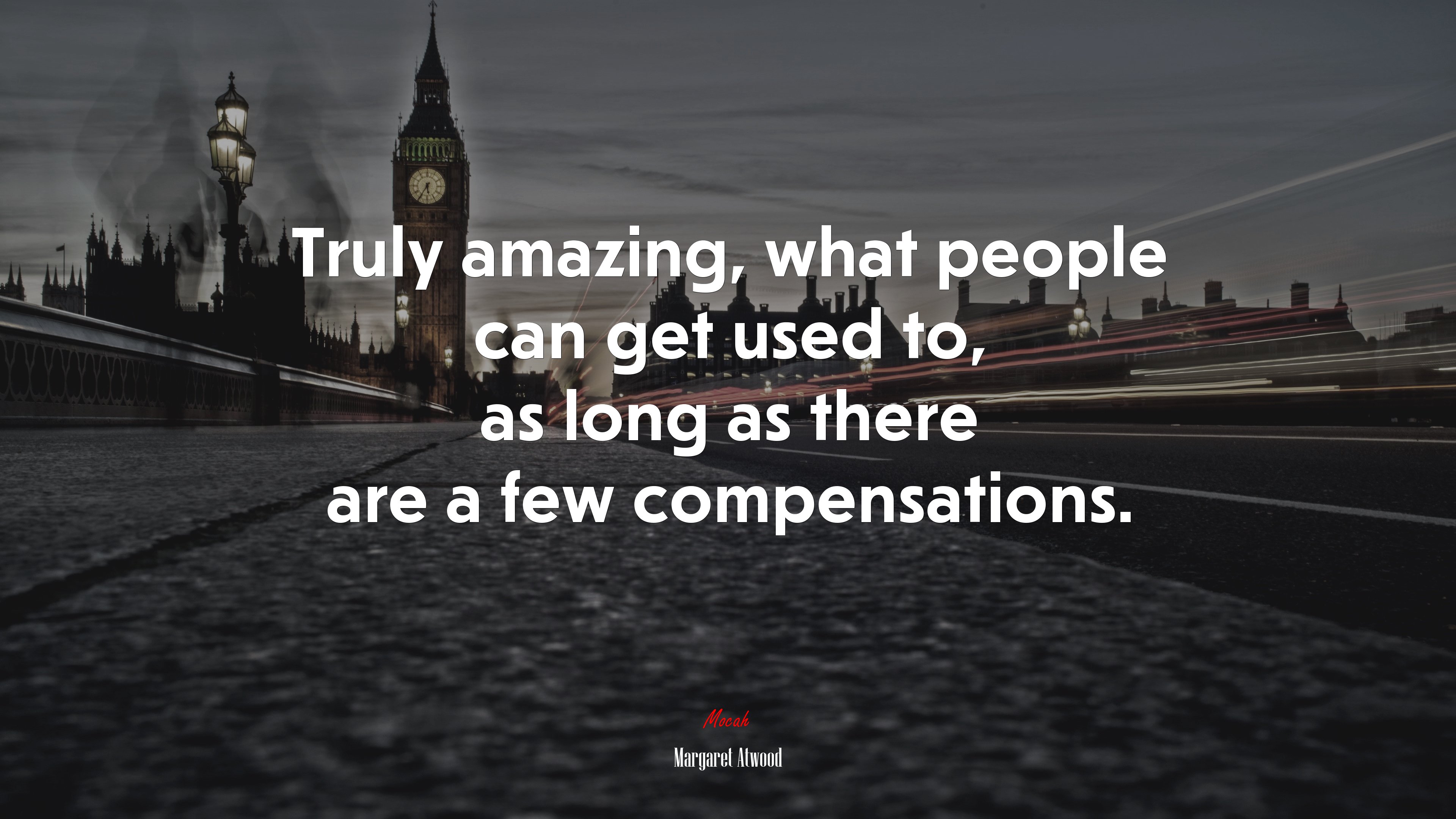 Truly amazing, what people can get used to, as long as there are a few compensations. | Margaret Atwood quote HD Wallpaper