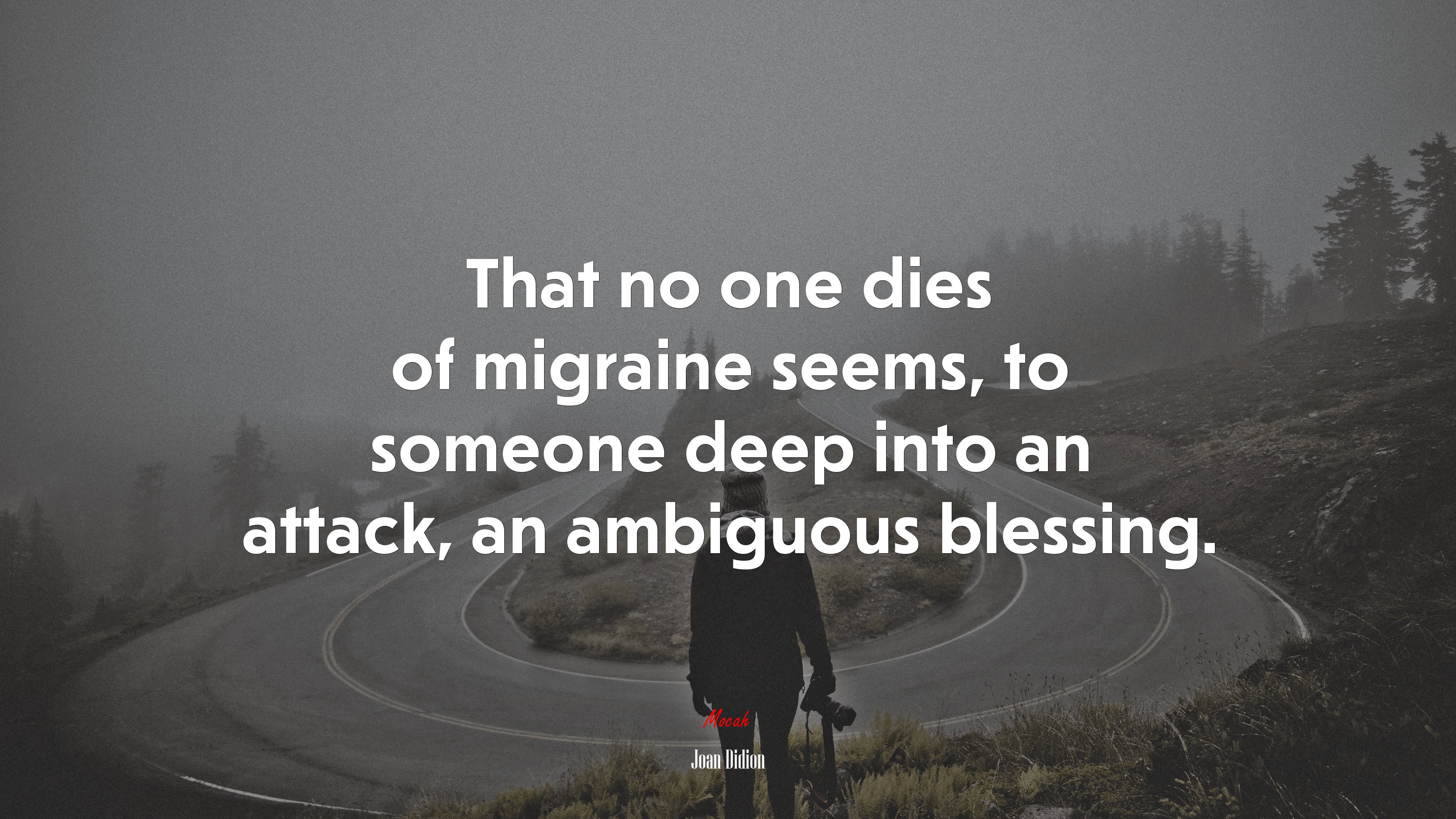 That no one dies of migraine seems, to someone deep into an attack, an ambiguous blessing. | Joan Didion quote HD Wallpaper