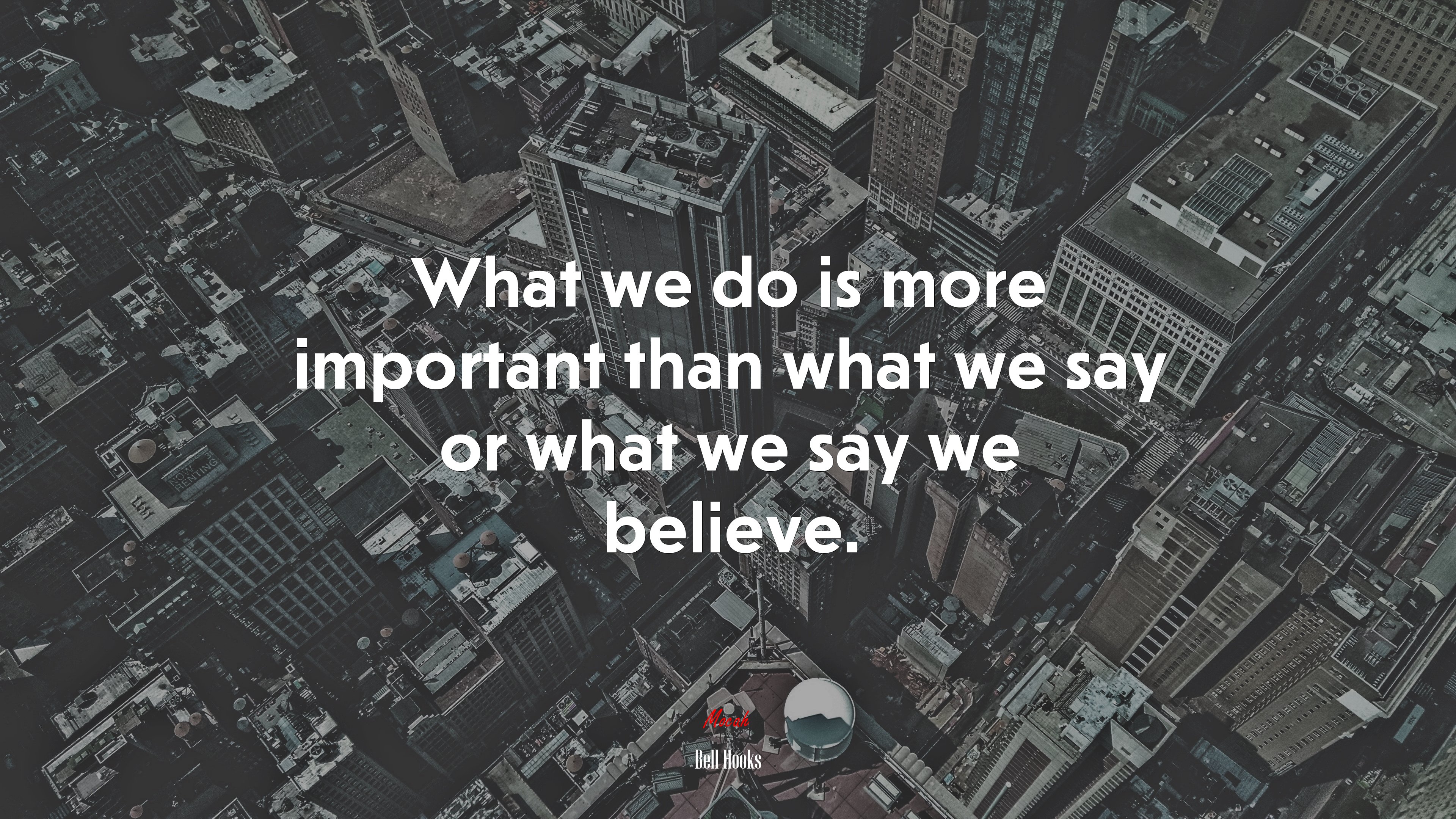 What we do is more important than what we say or what we say we believe. | Bell Hooks quote HD Wallpaper