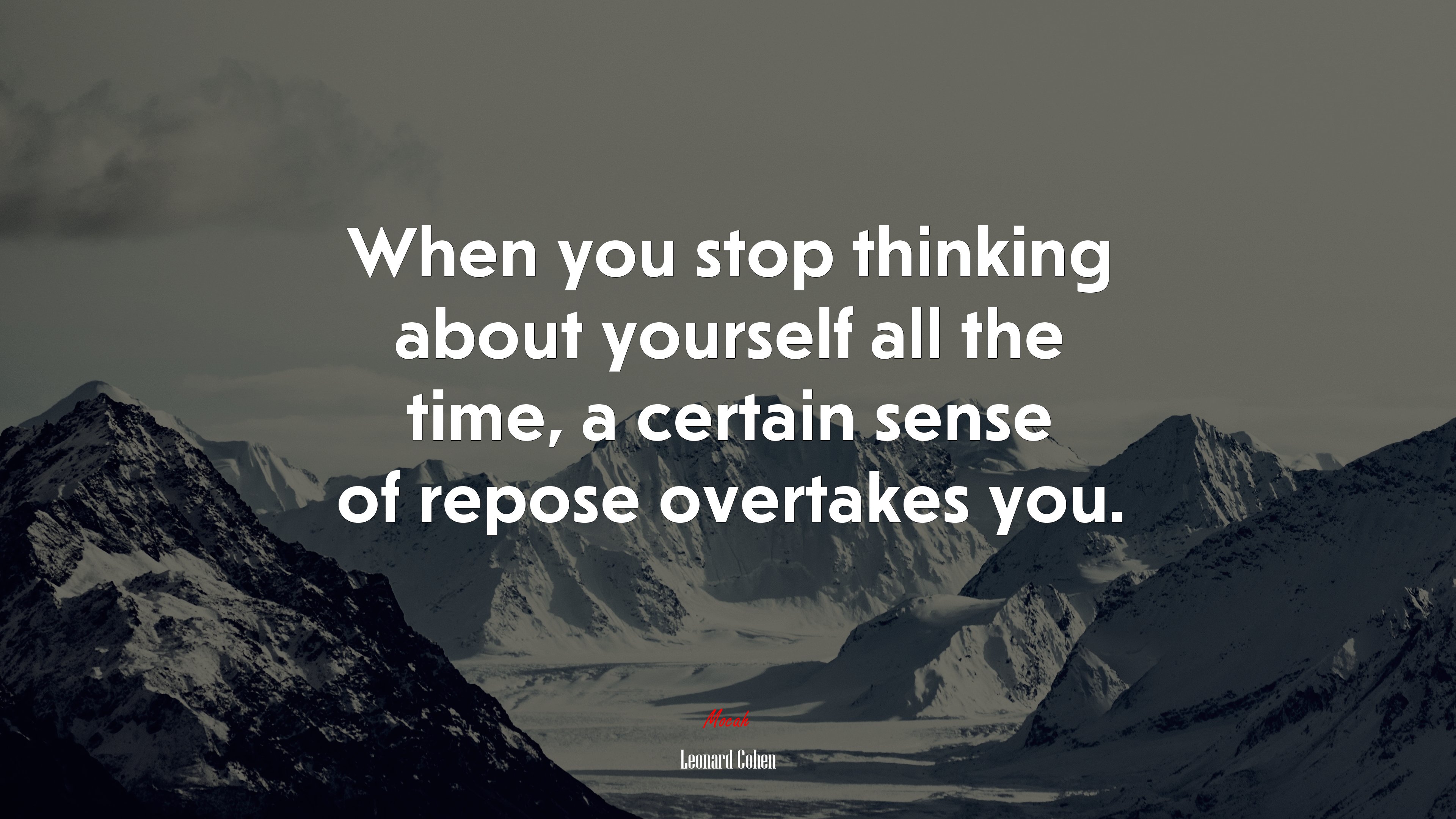 When you stop thinking about yourself all the time, a certain sense of repose overtakes you. | Leonard Cohen quote HD Wallpaper