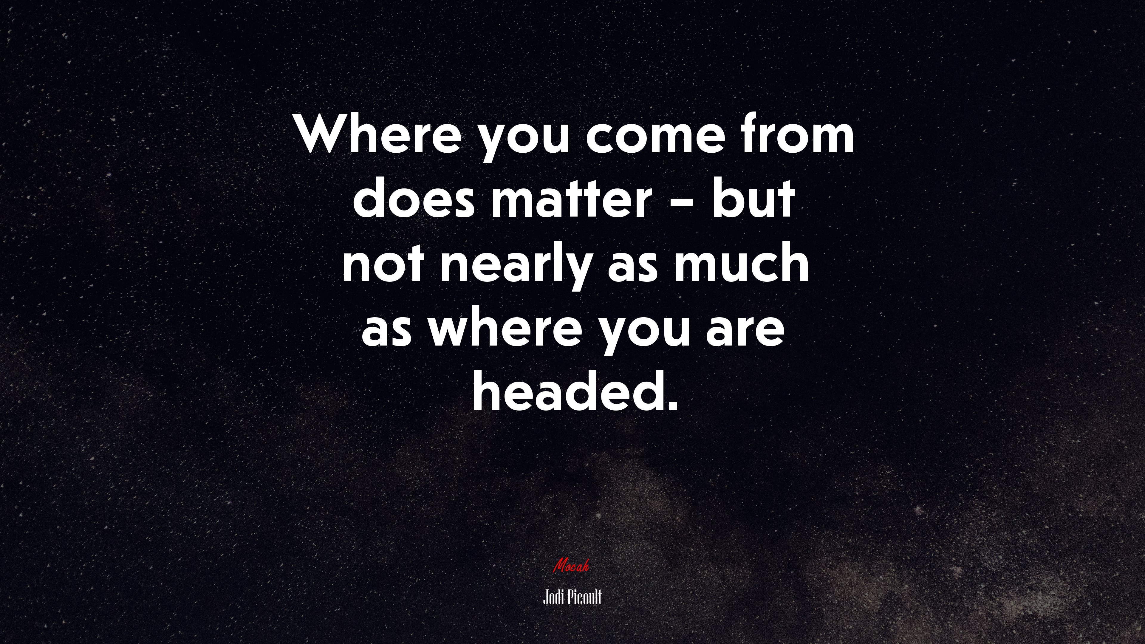 Where you come from does matter – but not nearly as much as where you are headed. | Jodi Picoult quote HD Wallpaper