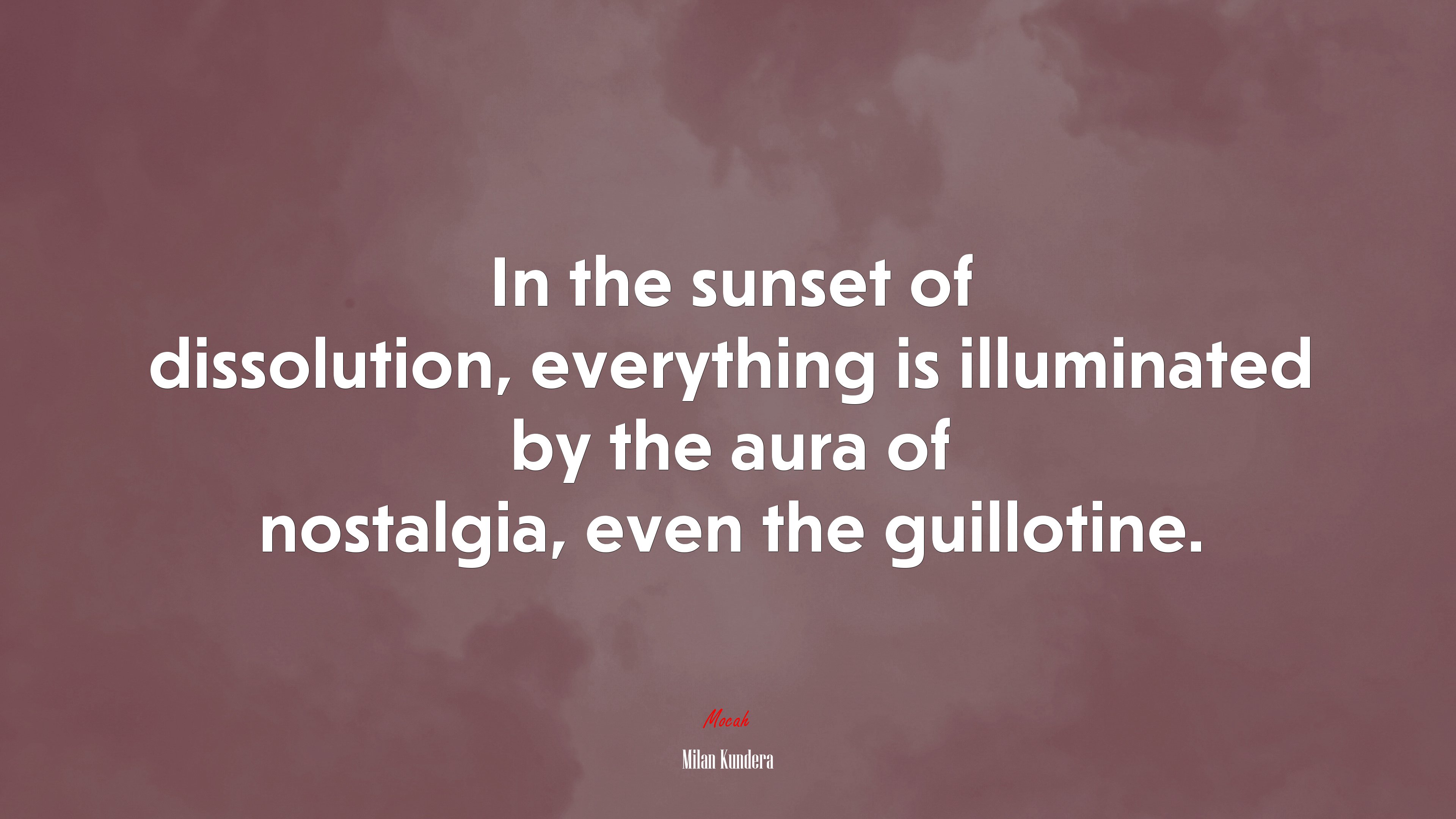 In the sunset of dissolution, everything is illuminated by the aura of nostalgia, even the guillotine. | Milan Kundera quote HD Wallpaper