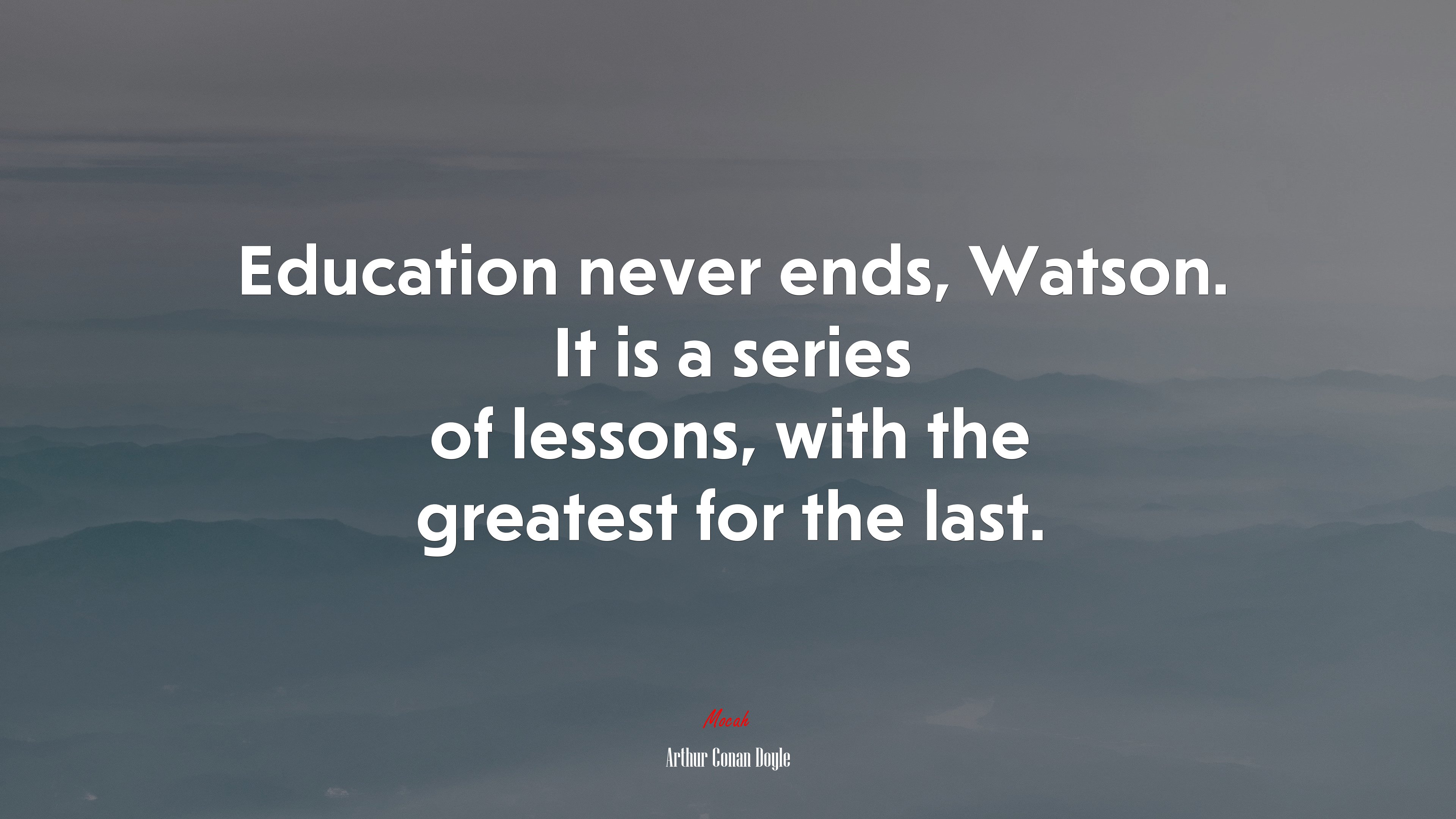 Education never ends, Watson. It is a series of lessons, with the greatest for the last. | Arthur Conan Doyle quote HD Wallpaper