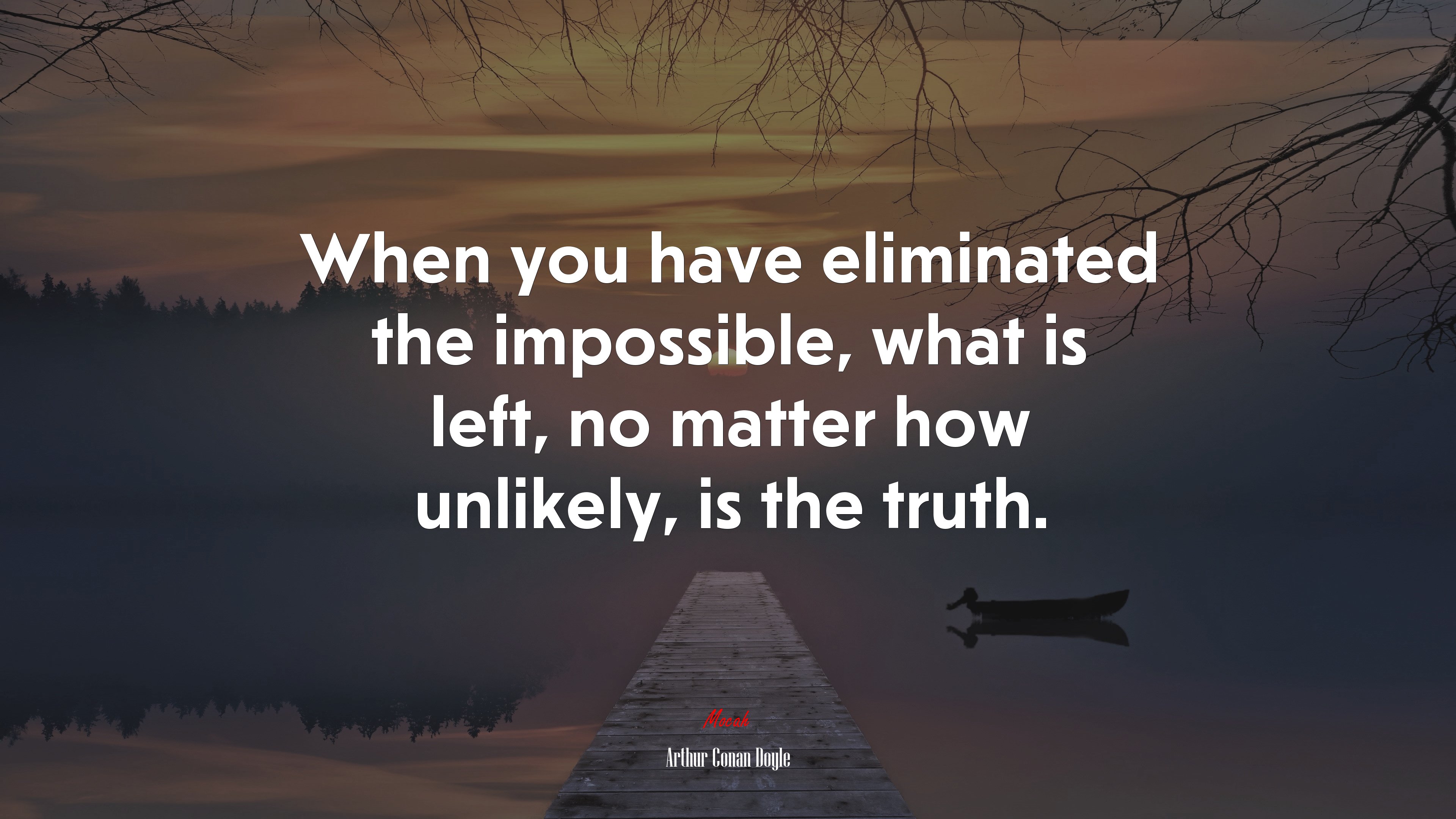 When you have eliminated the impossible, what is left, no matter how unlikely, is the truth. | Arthur Conan Doyle quote HD Wallpaper