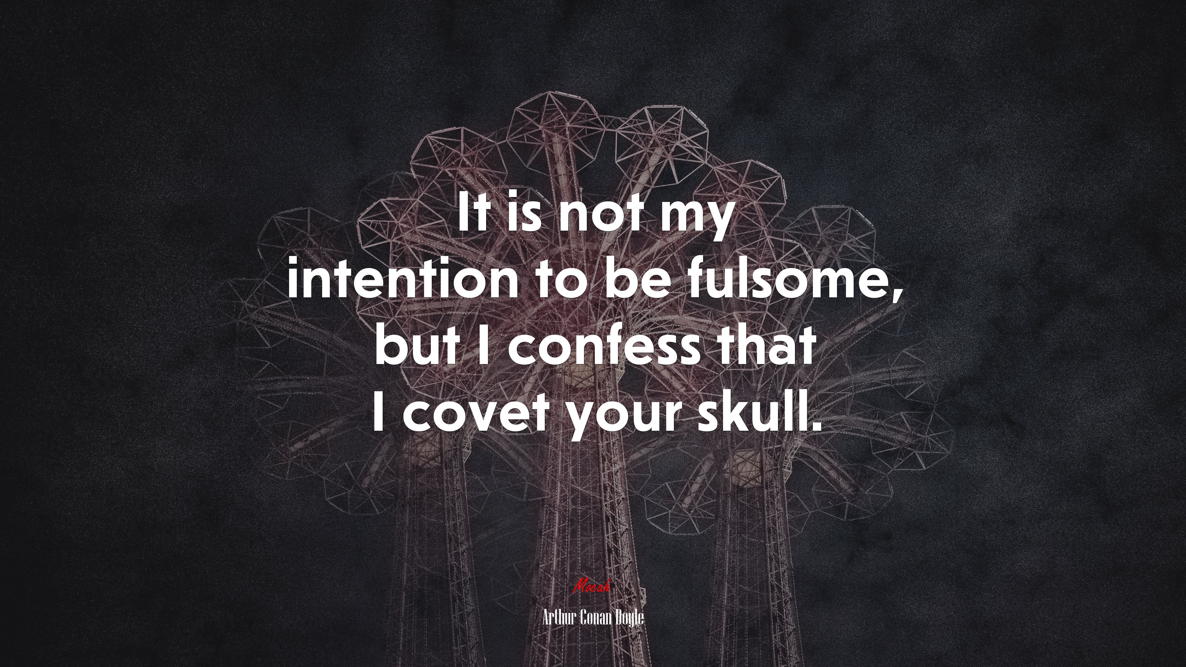 It is not my intention to be fulsome, but I confess that I covet your skull. | Arthur Conan Doyle quote HD Wallpaper