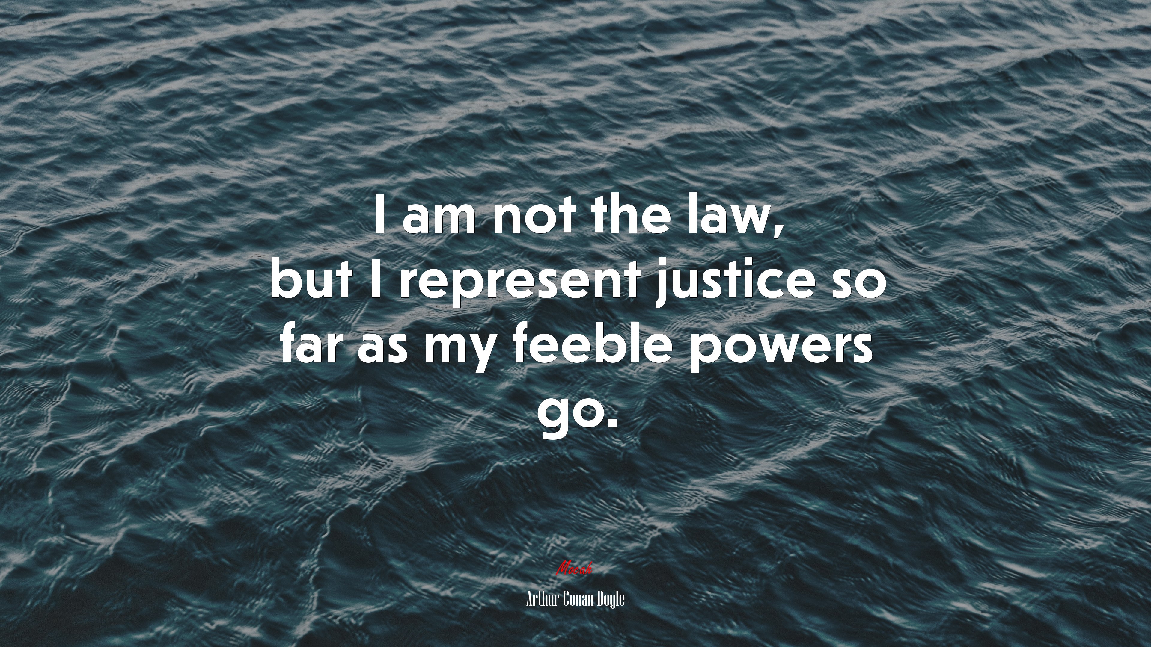 I am not the law, but I represent justice so far as my feeble powers go. | Arthur Conan Doyle quote HD Wallpaper