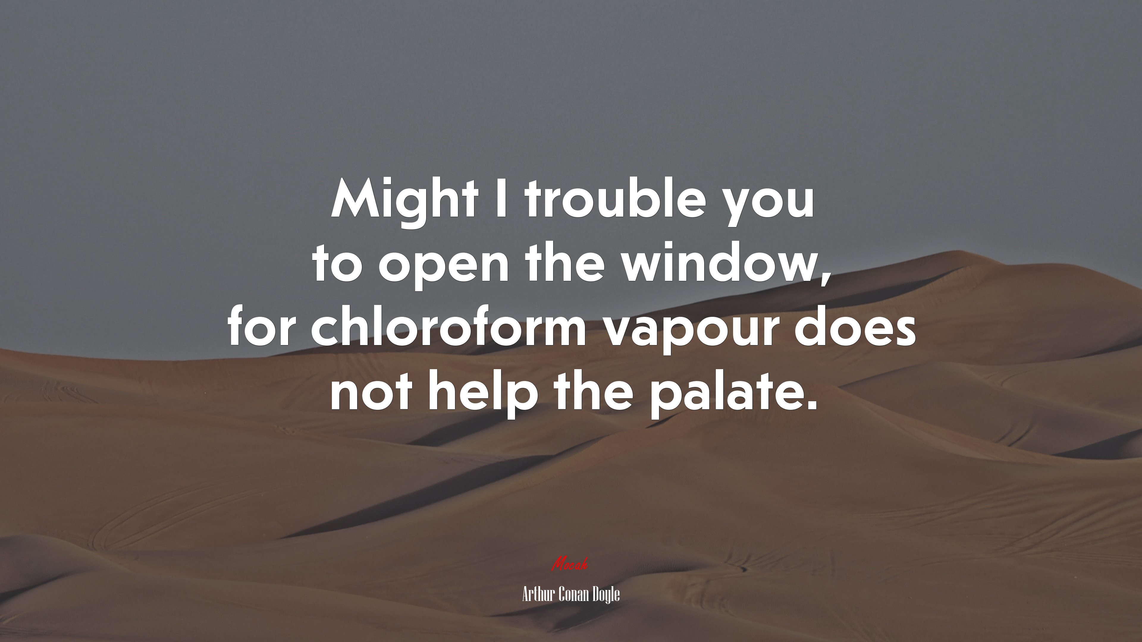 Might I trouble you to open the window, for chloroform vapour does not help the palate. | Arthur Conan Doyle quote HD Wallpaper