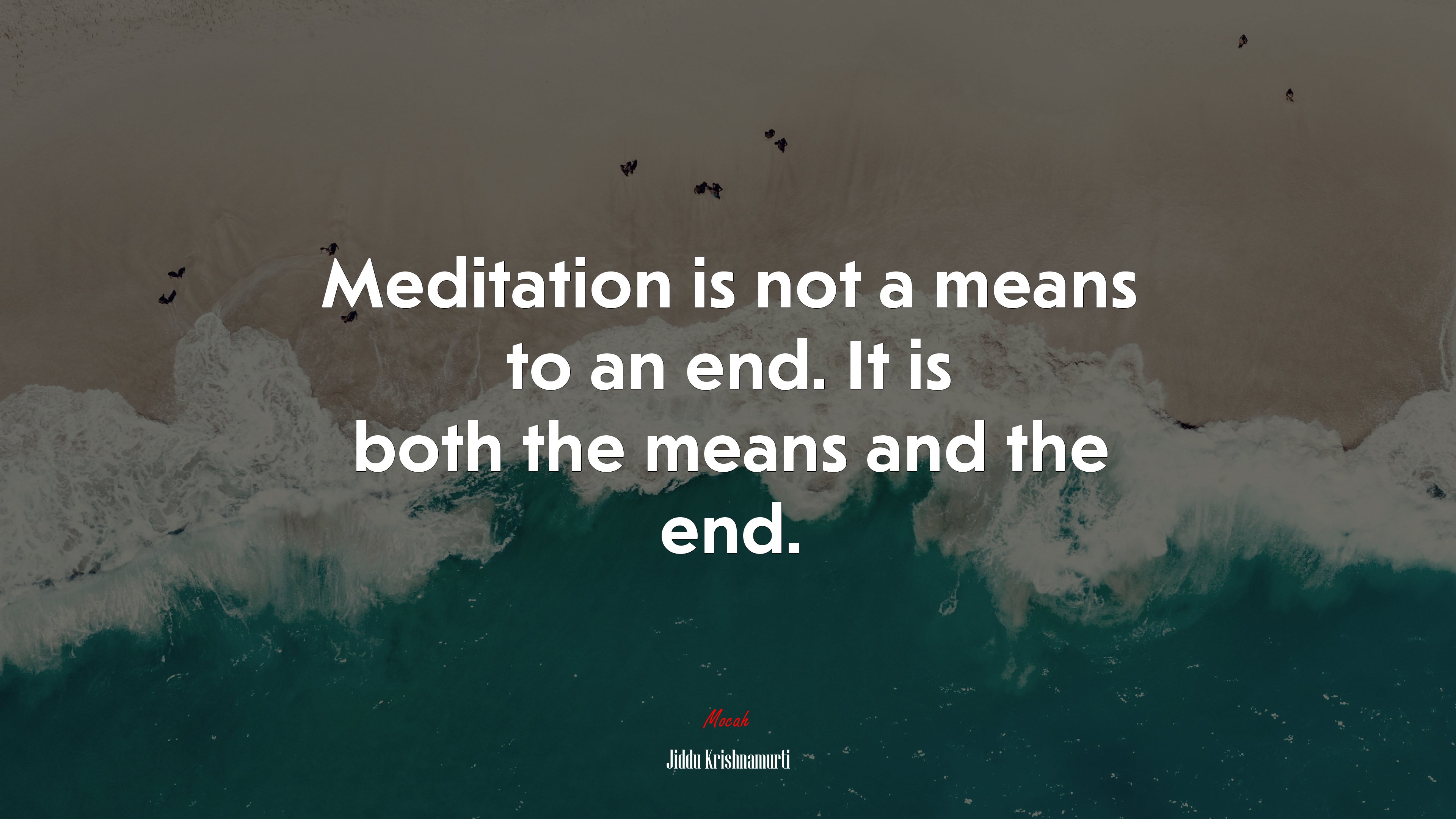 Meditation is not a means to an end. It is both the means and the end. | Jiddu Krishnamurti quote HD Wallpaper