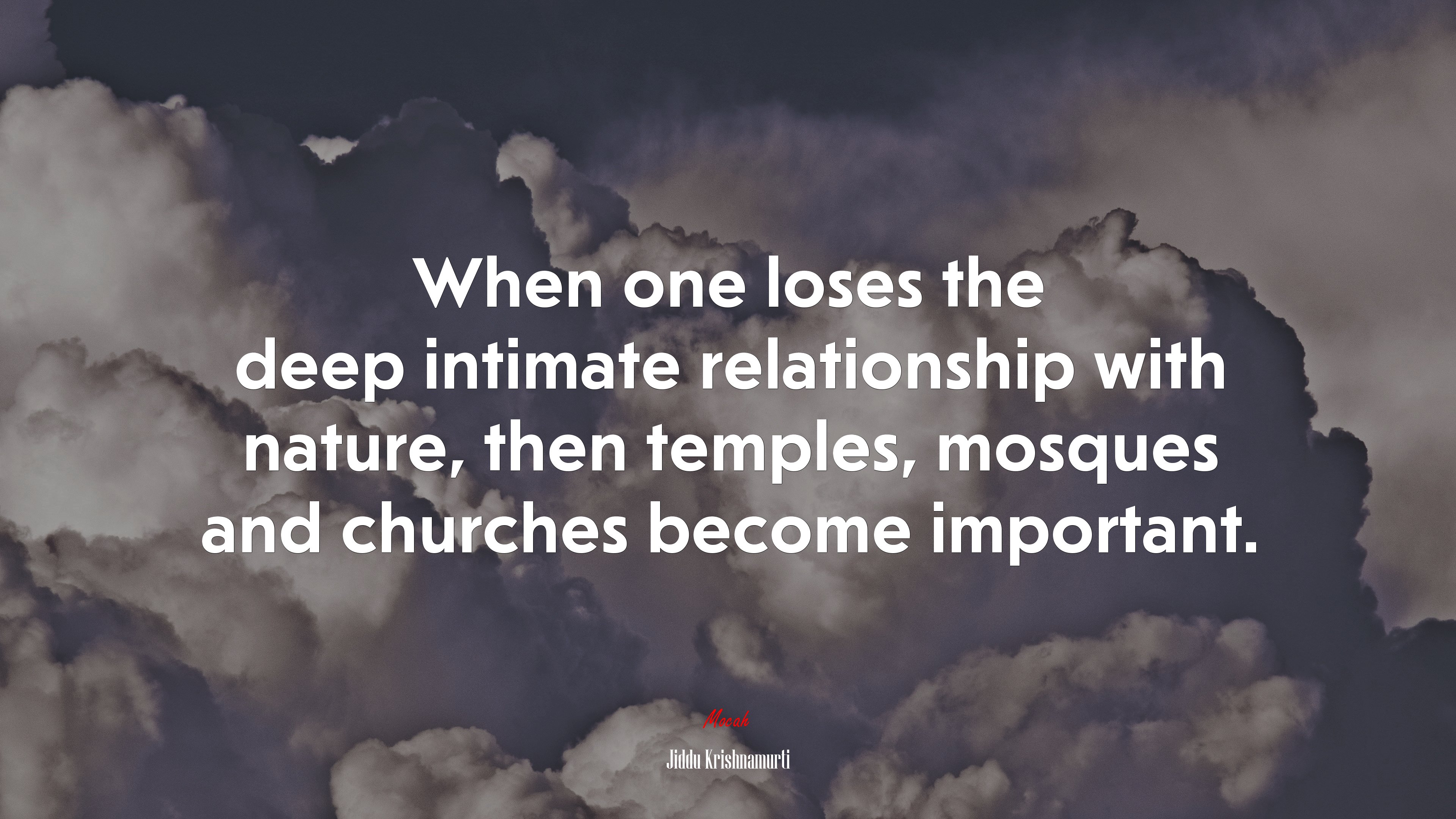 When one loses the deep intimate relationship with nature, then temples, mosques and churches become important. | Jiddu Krishnamurti quote HD Wallpaper