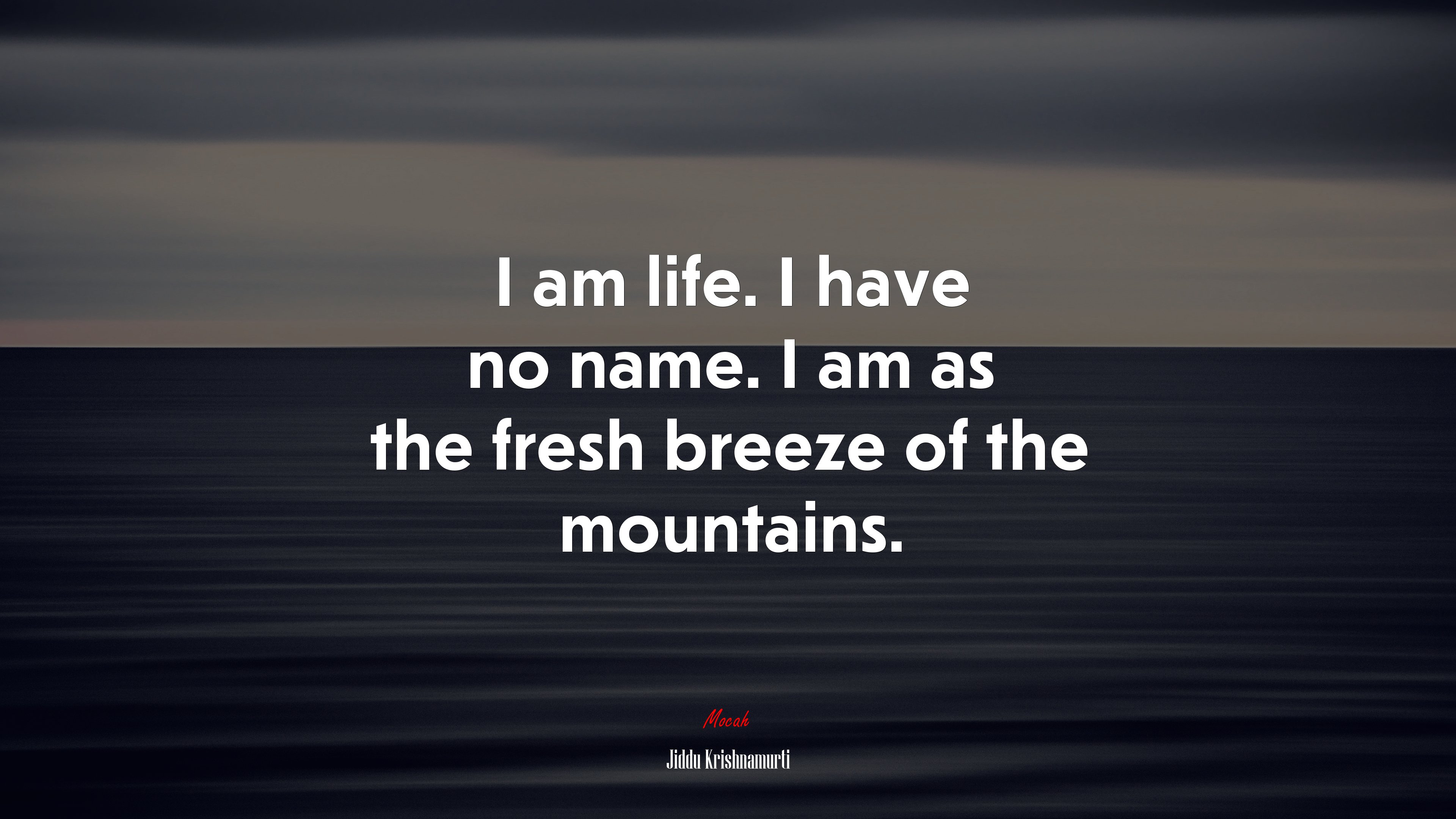 I am life. I have no name. I am as the fresh breeze of the mountains. | Jiddu Krishnamurti quote HD Wallpaper
