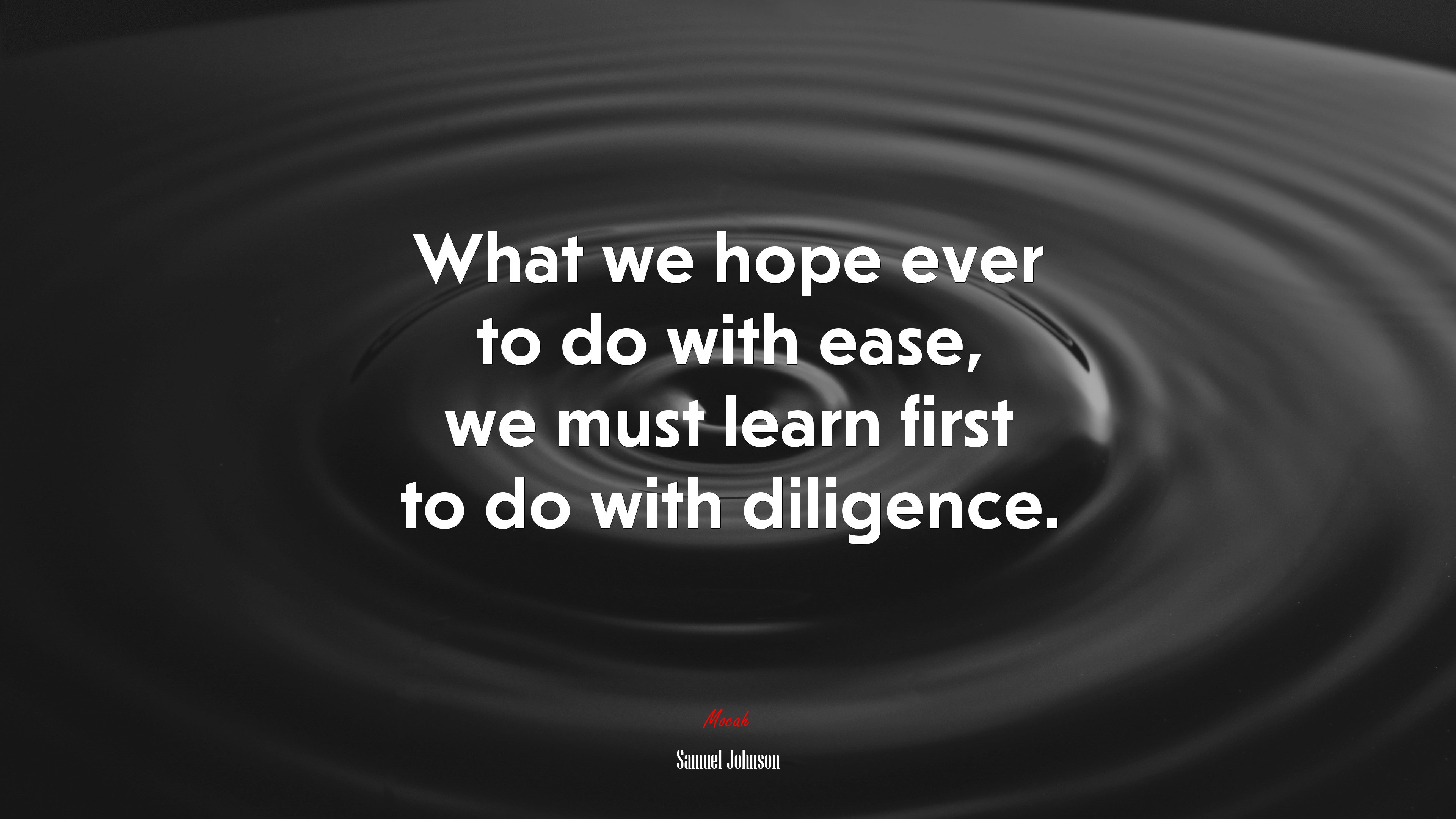 What we hope ever to do with ease, we must learn first to do with diligence. | Samuel Johnson quote HD Wallpaper