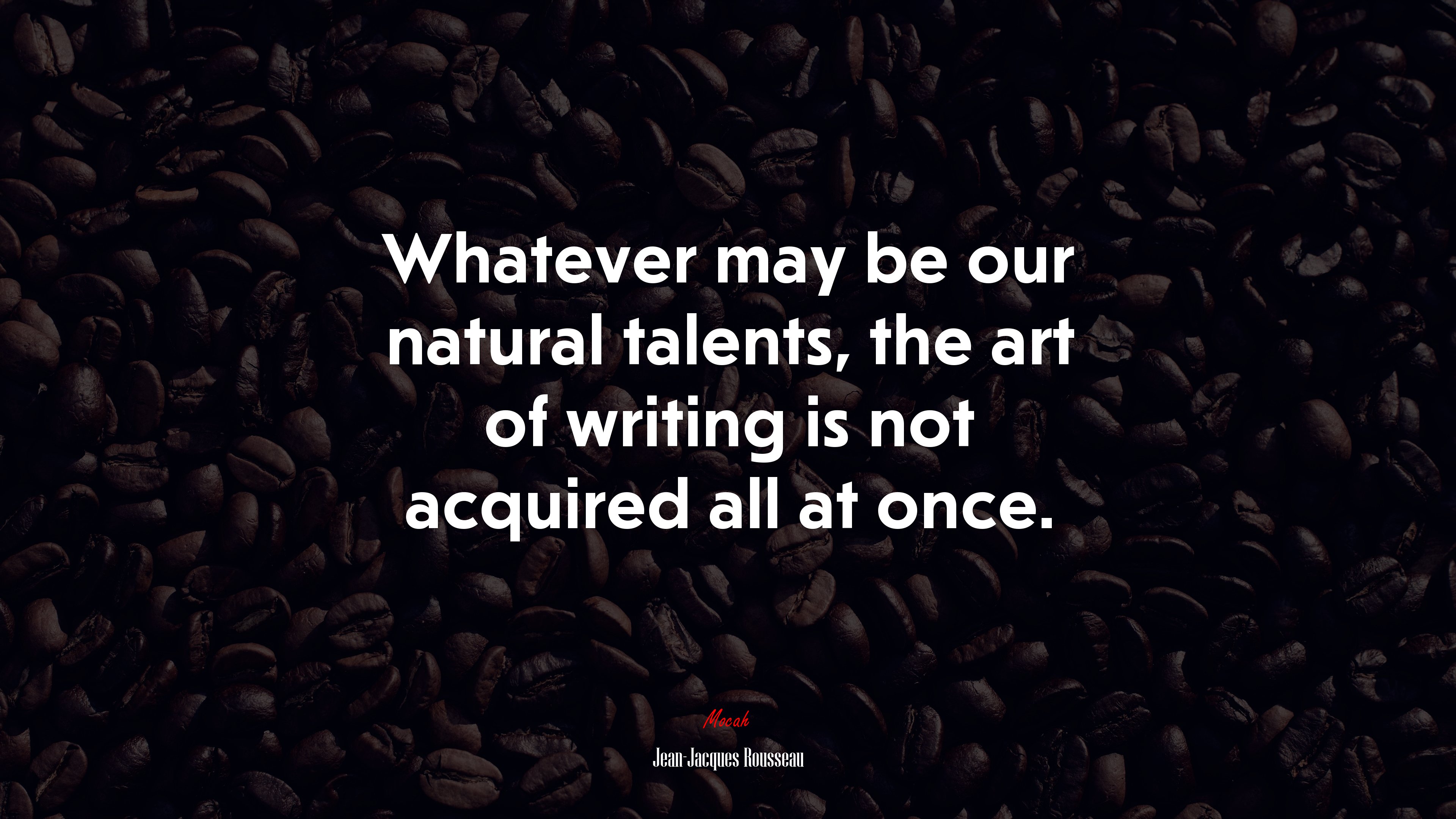 Whatever may be our natural talents, the art of writing is not acquired all at once. | Jean-Jacques Rousseau quote HD Wallpaper
