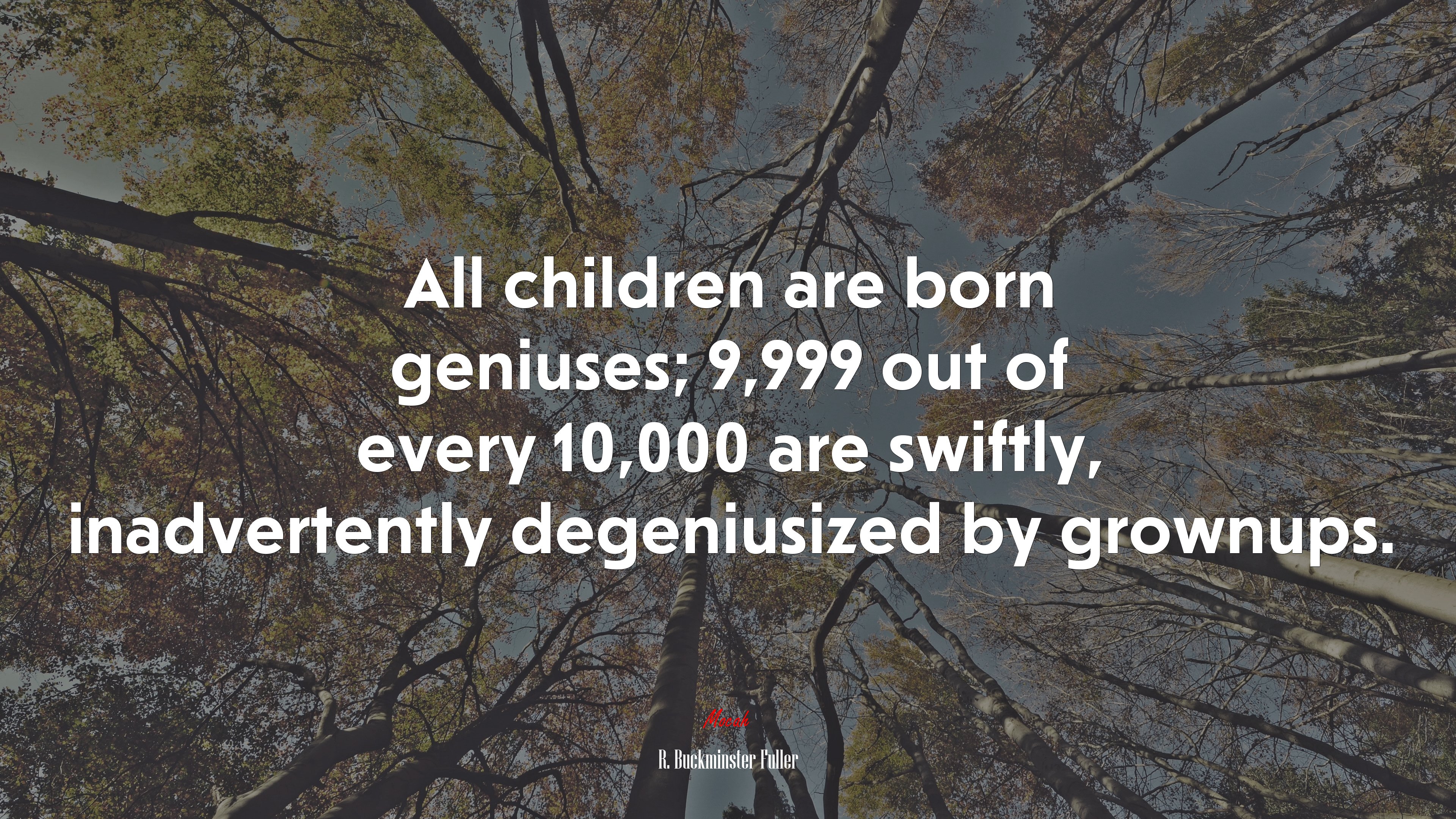 All children are born geniuses; 9,999 out of every 10,000 are swiftly, inadvertently degeniusized by grownups. | R. Buckminster Fuller quote HD Wallpaper