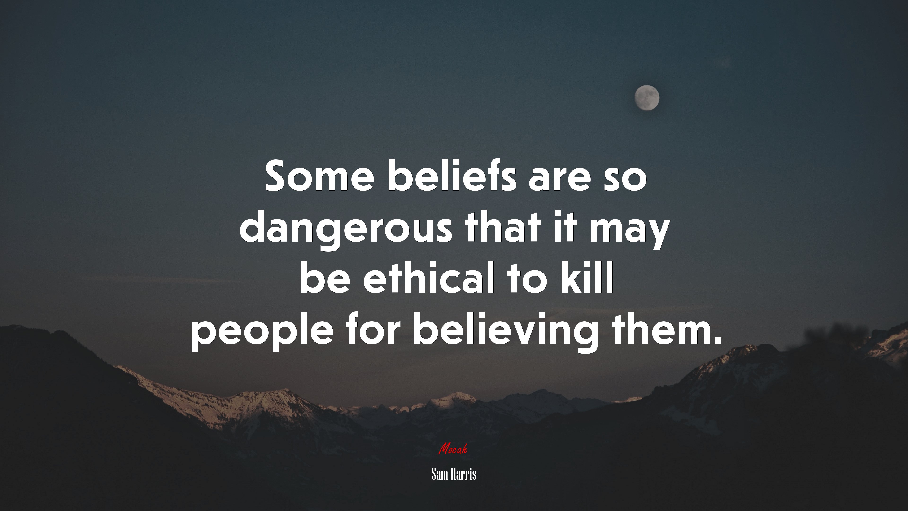 Some beliefs are so dangerous that it may be ethical to kill people for believing them. | Sam Harris quote HD Wallpaper