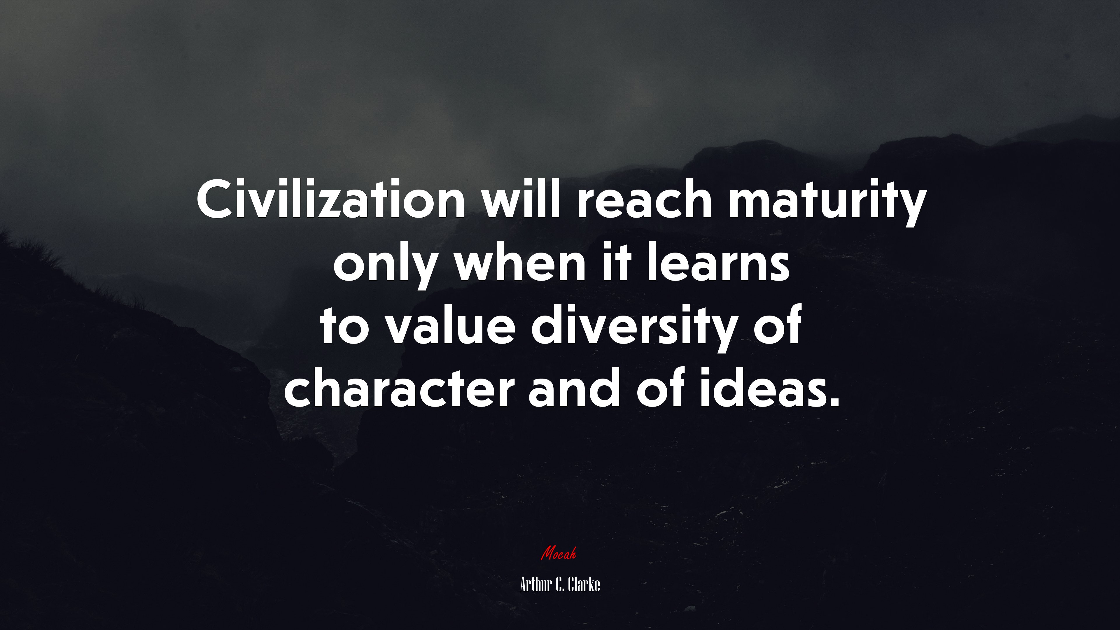 Civilization will reach maturity only when it learns to value diversity of character and of ideas. | Arthur C. Clarke quote HD Wallpaper
