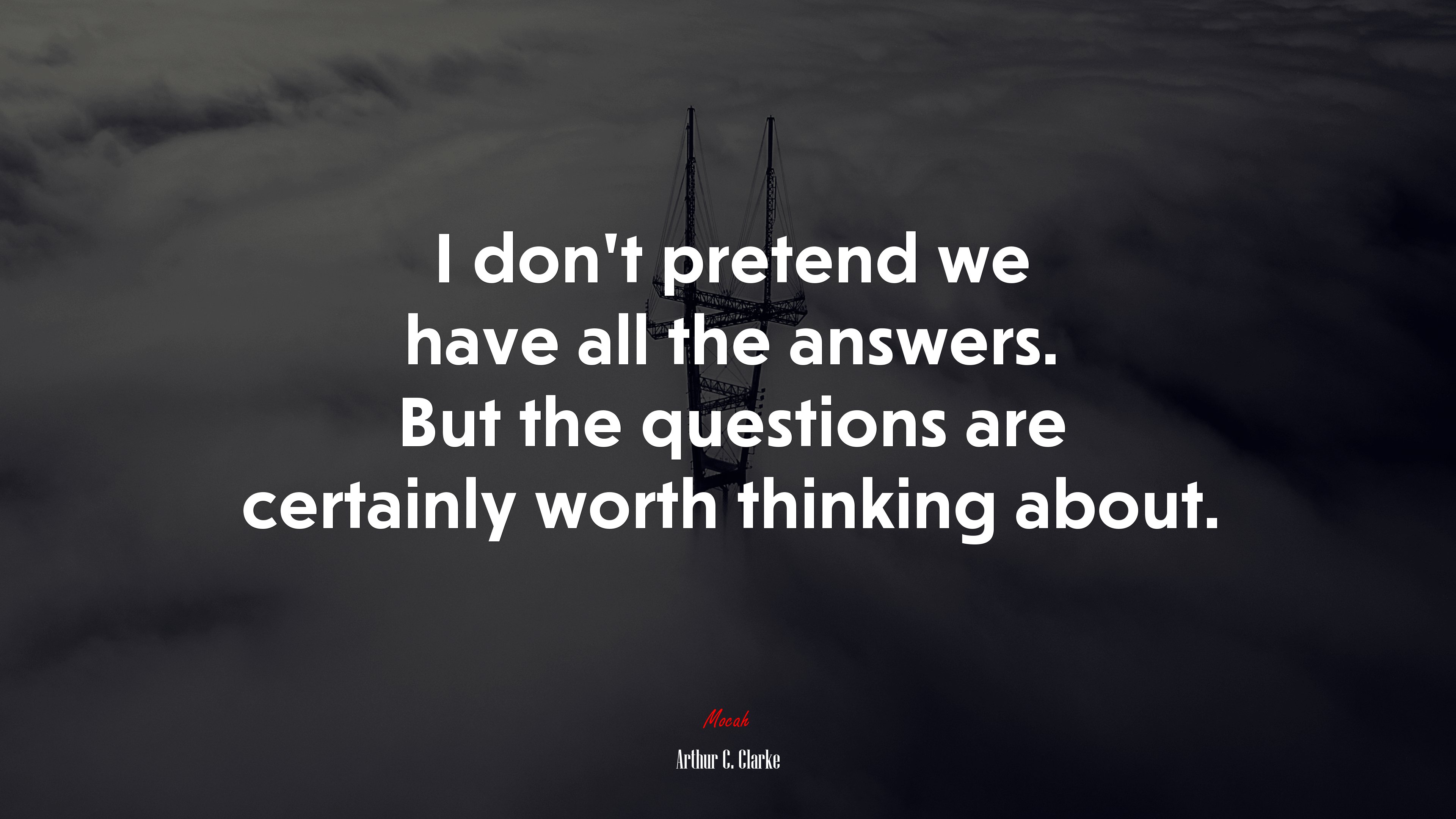 I don’t pretend we have all the answers. But the questions are certainly worth thinking about. | Arthur C. Clarke quote HD Wallpaper