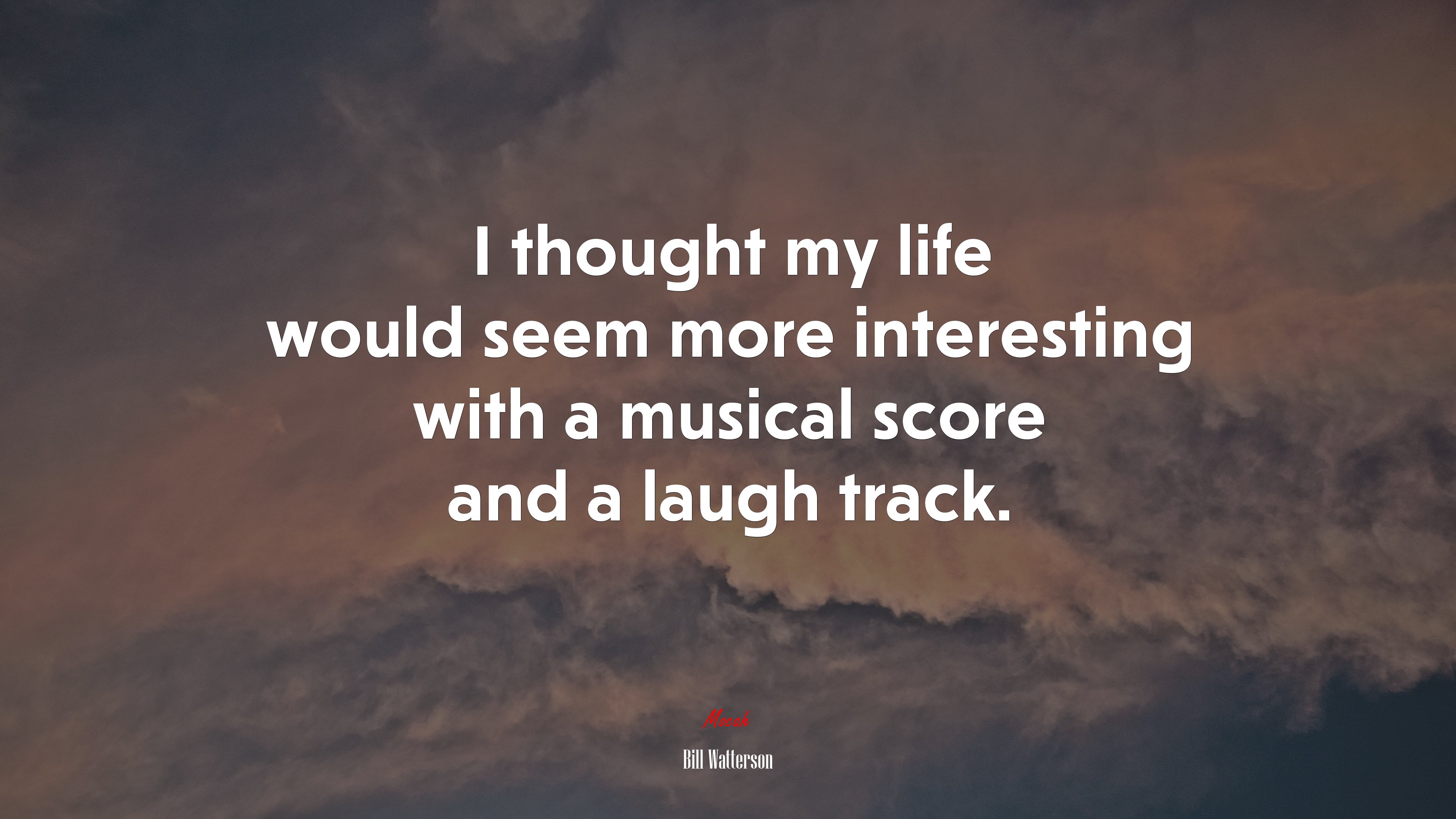 I thought my life would seem more interesting with a musical score and a laugh track. | Bill Watterson quote HD Wallpaper