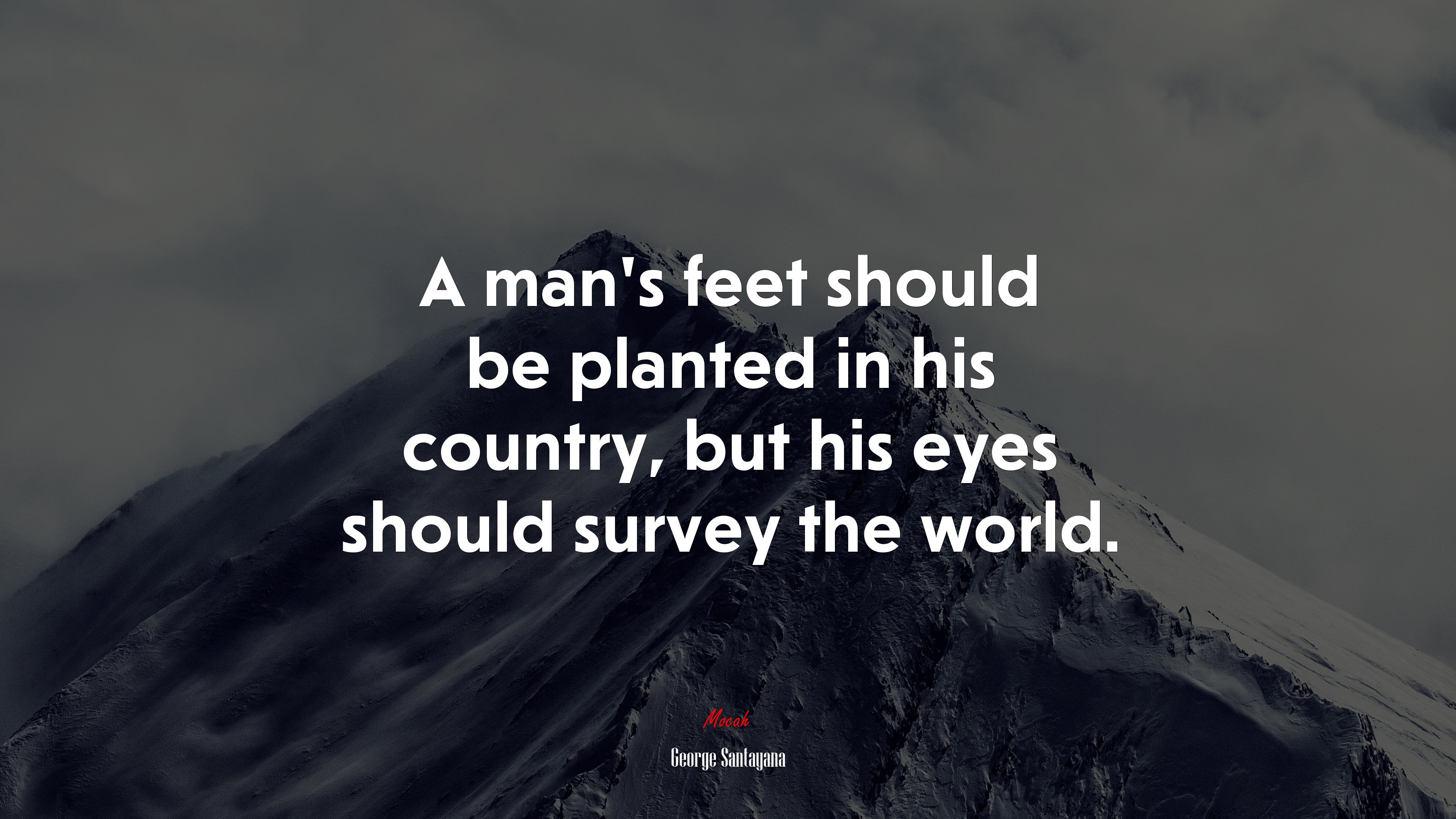 A man’s feet should be planted in his country, but his eyes should survey the world. | George Santayana quote HD Wallpaper