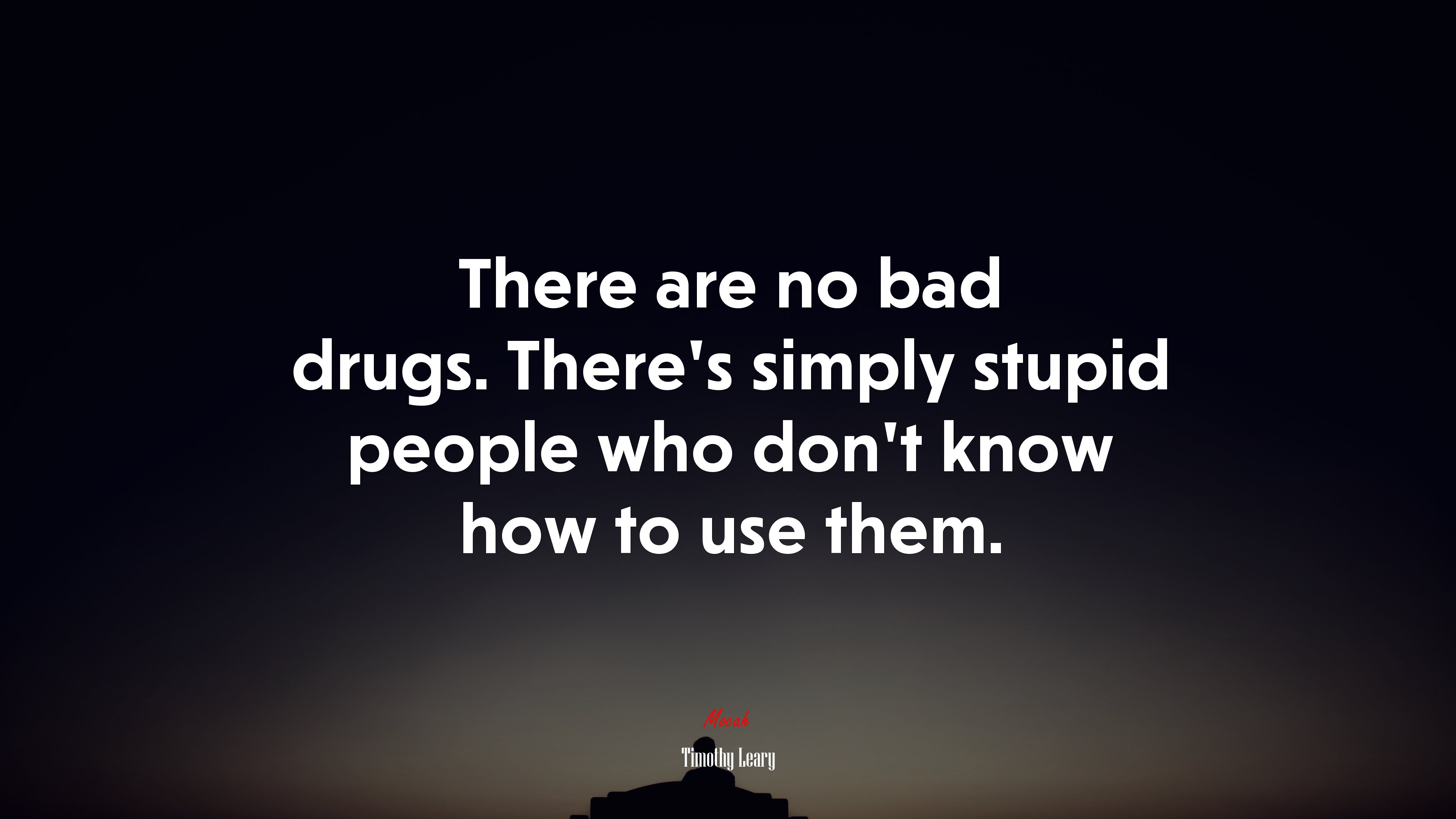 There are no bad drugs. There’s simply stupid people who don’t know how to use them. | Timothy Leary quote HD Wallpaper