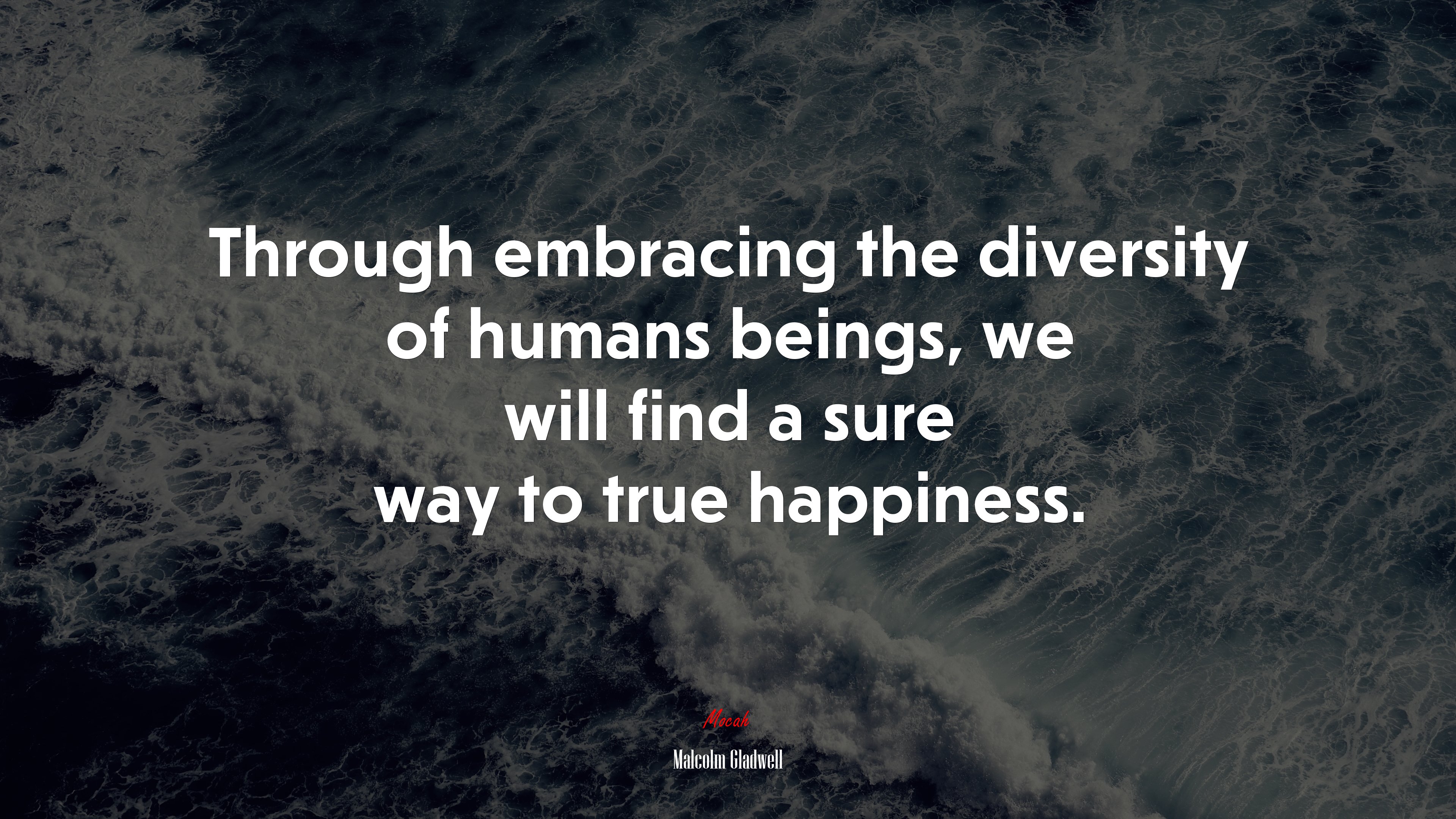 Through embracing the diversity of humans beings, we will find a sure way to true happiness. | Malcolm Gladwell quote HD Wallpaper