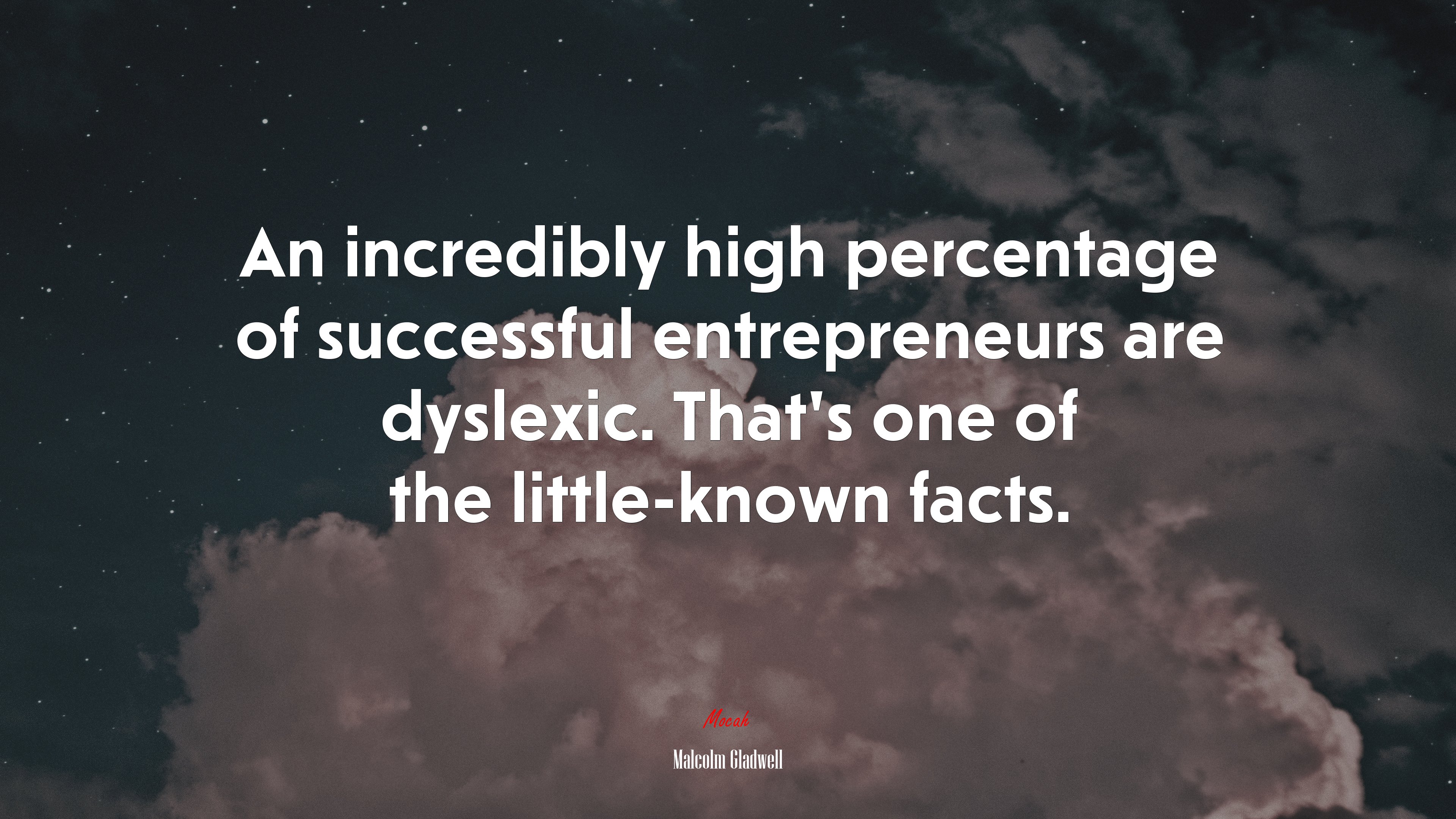 An incredibly high percentage of successful entrepreneurs are dyslexic. That’s one of the little-known facts. | Malcolm Gladwell quote HD Wallpaper