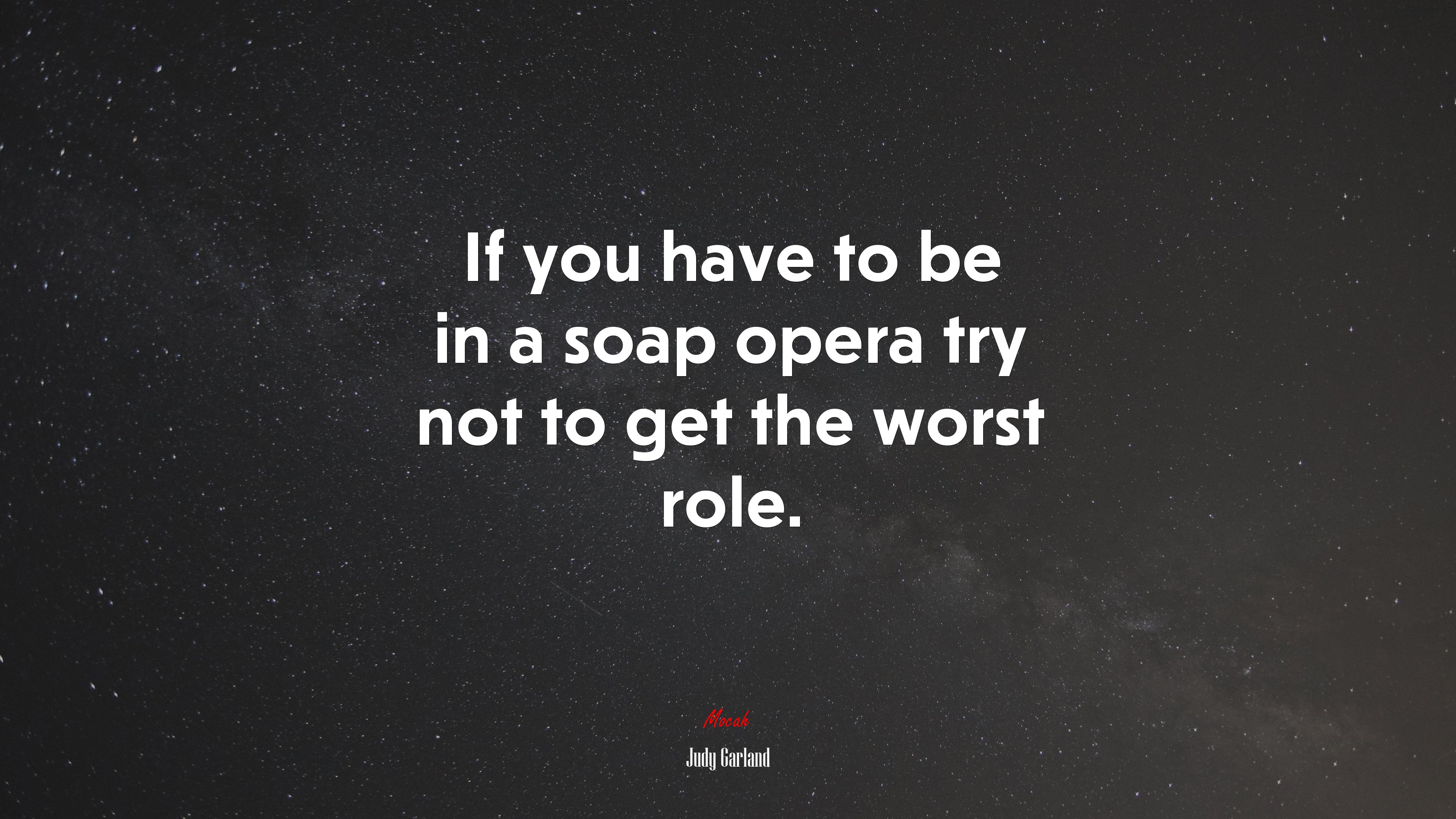 If you have to be in a soap opera try not to get the worst role. | Judy Garland quote HD Wallpaper